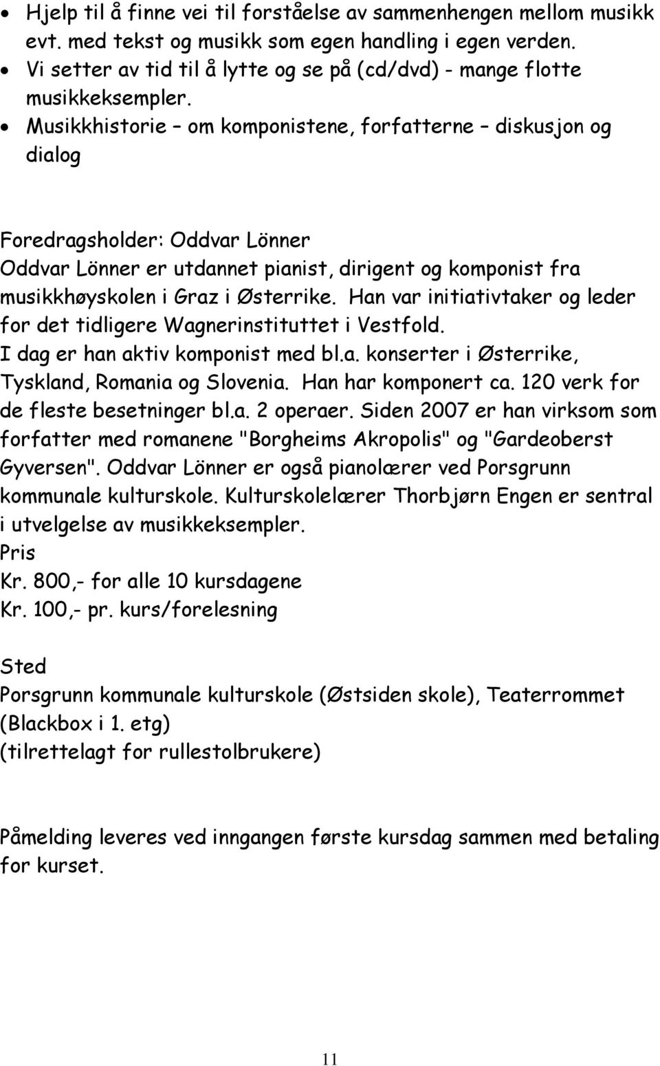 Musikkhistorie om komponistene, forfatterne diskusjon og dialog Foredragsholder: Oddvar Lönner Oddvar Lönner er utdannet pianist, dirigent og komponist fra musikkhøyskolen i Graz i Østerrike.