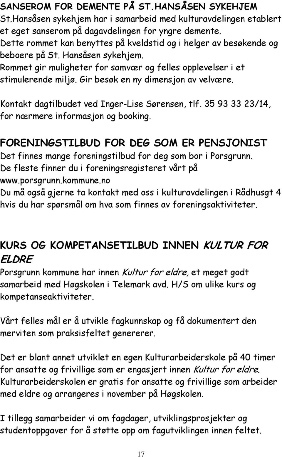 Gir besøk en ny dimensjon av velvære. Kontakt dagtilbudet ved Inger-Lise Sørensen, tlf. 35 93 33 23/14, for nærmere informasjon og booking.