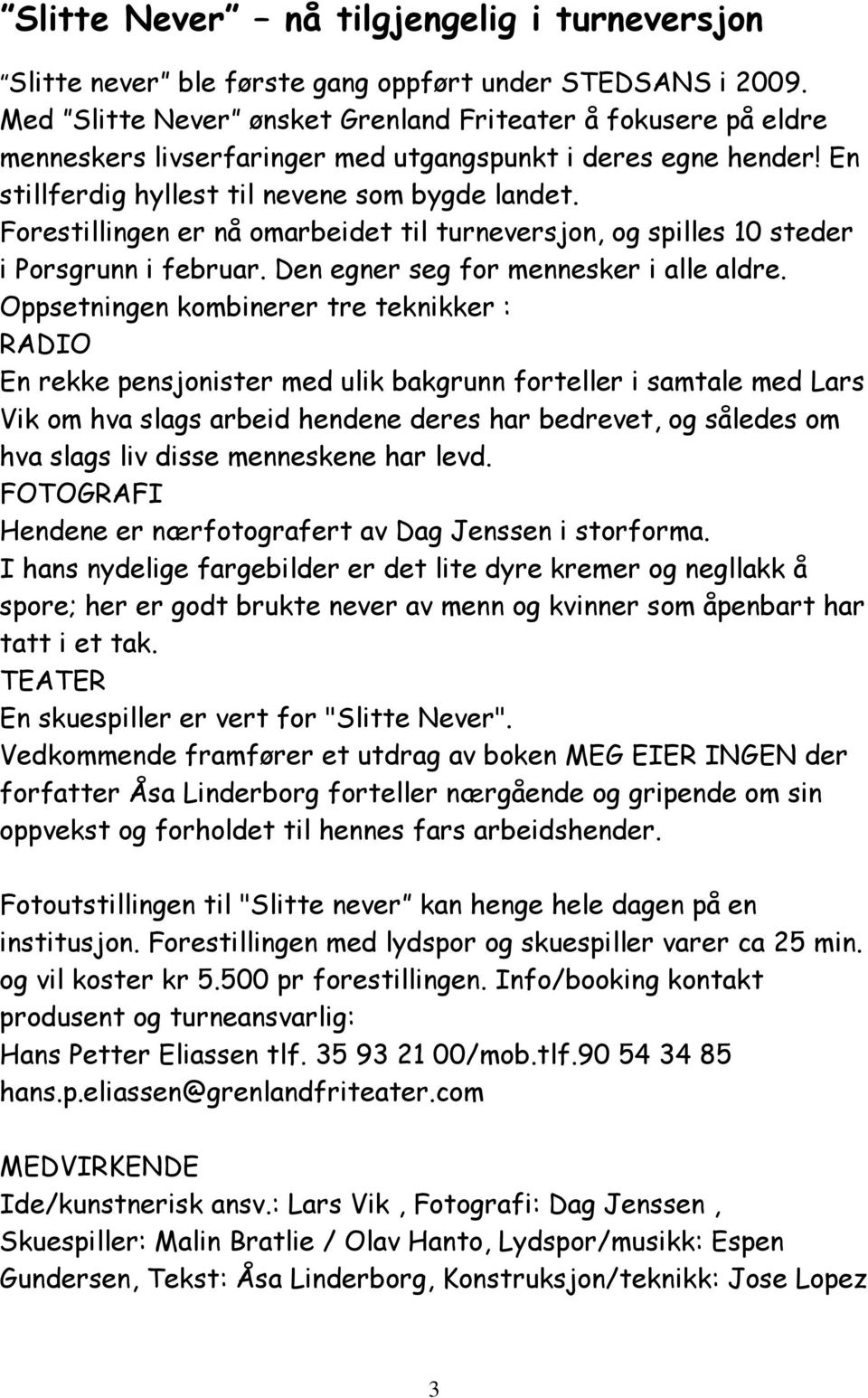 Forestillingen er nå omarbeidet til turneversjon, og spilles 10 steder i Porsgrunn i februar. Den egner seg for mennesker i alle aldre.