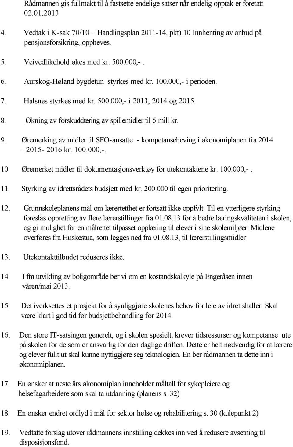 000,- i perioden. 7. Halsnes styrkes med kr. 500.000,- i 2013, 2014 og 2015. 8. Økning av forskuddtering av spillemidler til 5 mill kr. 9.