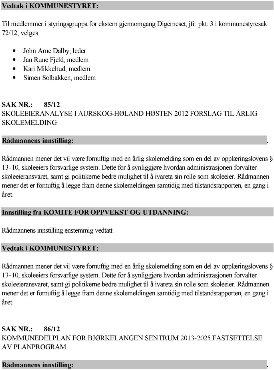 : 85/12 SKOLEEIERANALYSE I AURSKOG-HØLAND HØSTEN 2012 FORSLAG TIL ÅRLIG SKOLEMELDING Rådmannen mener det vil være fornuftig med en årlig skolemelding som en del av opplæringslovens 13-10, skoleeiers