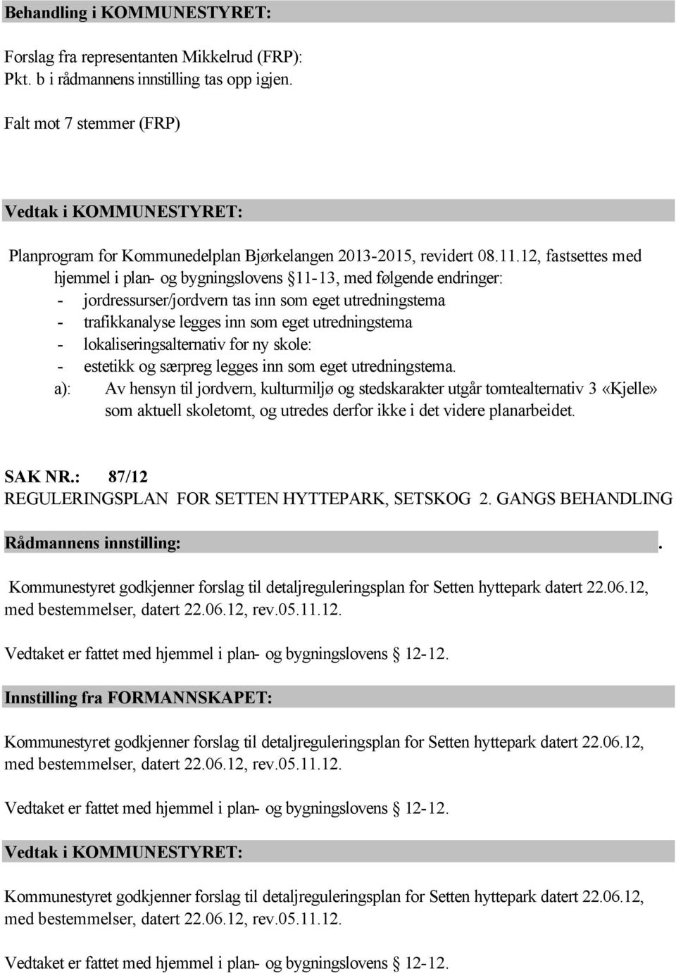 12, fastsettes med hjemmel i plan- og bygningslovens 11-13, med følgende endringer: - jordressurser/jordvern tas inn som eget utredningstema - trafikkanalyse legges inn som eget utredningstema -