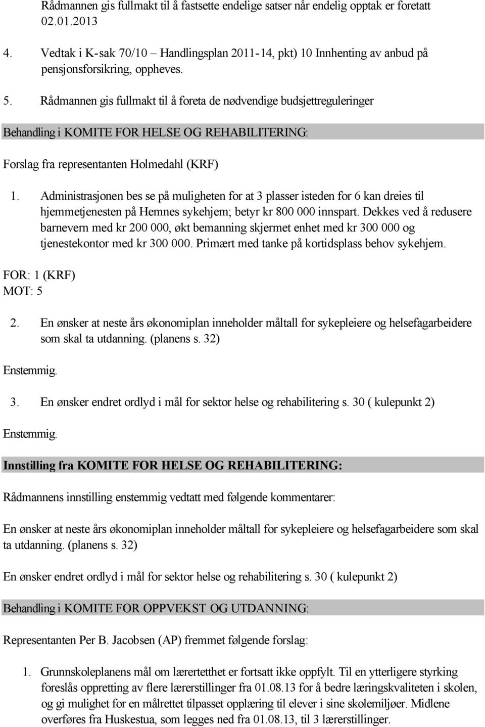 Rådmannen gis fullmakt til å foreta de nødvendige budsjettreguleringer Behandling i KOMITE FOR HELSE OG REHABILITERING: Forslag fra representanten Holmedahl (KRF) 1.