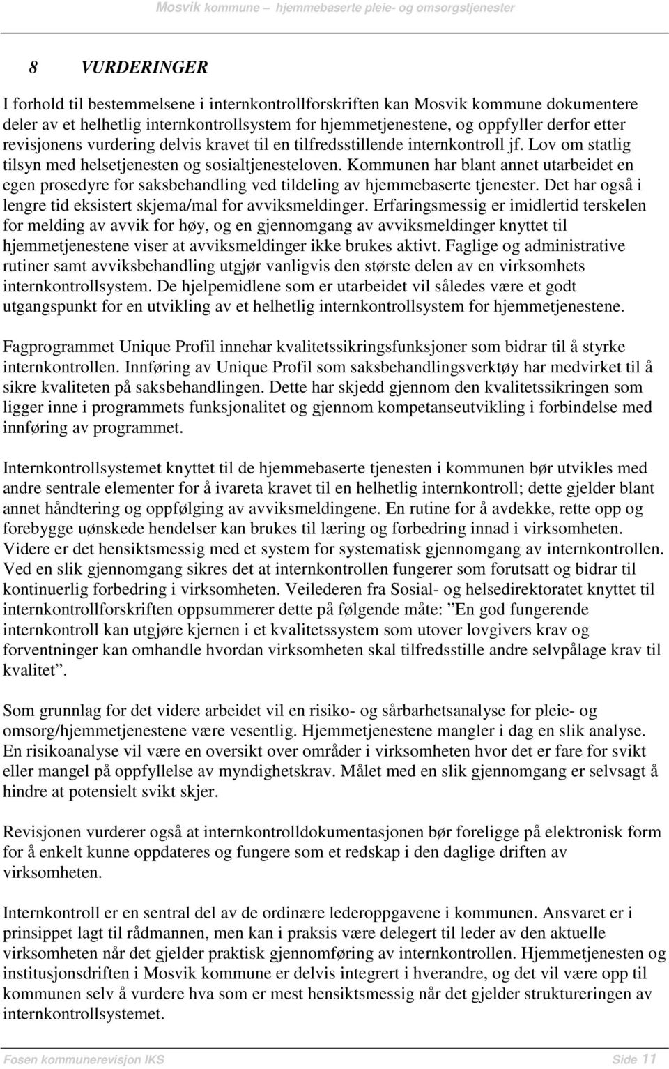 Kommunen har blant annet utarbeidet en egen prosedyre for saksbehandling ved tildeling av hjemmebaserte tjenester. Det har også i lengre tid eksistert skjema/mal for avviksmeldinger.