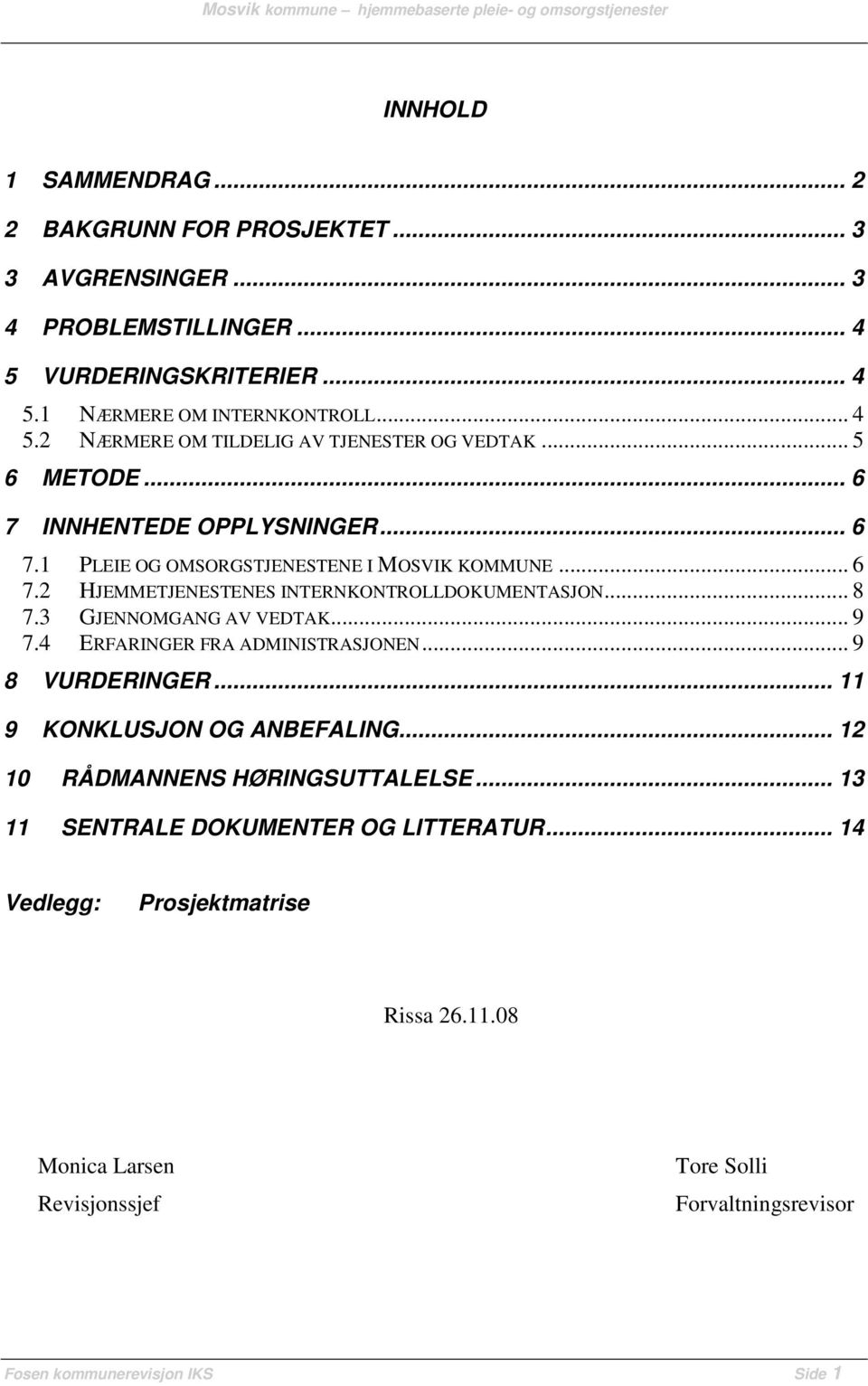 3 GJENNOMGANG AV VEDTAK... 9 7.4 ERFARINGER FRA ADMINISTRASJONEN... 9 8 VURDERINGER... 11 9 KONKLUSJON OG ANBEFALING... 12 10 RÅDMANNENS HØRINGSUTTALELSE.