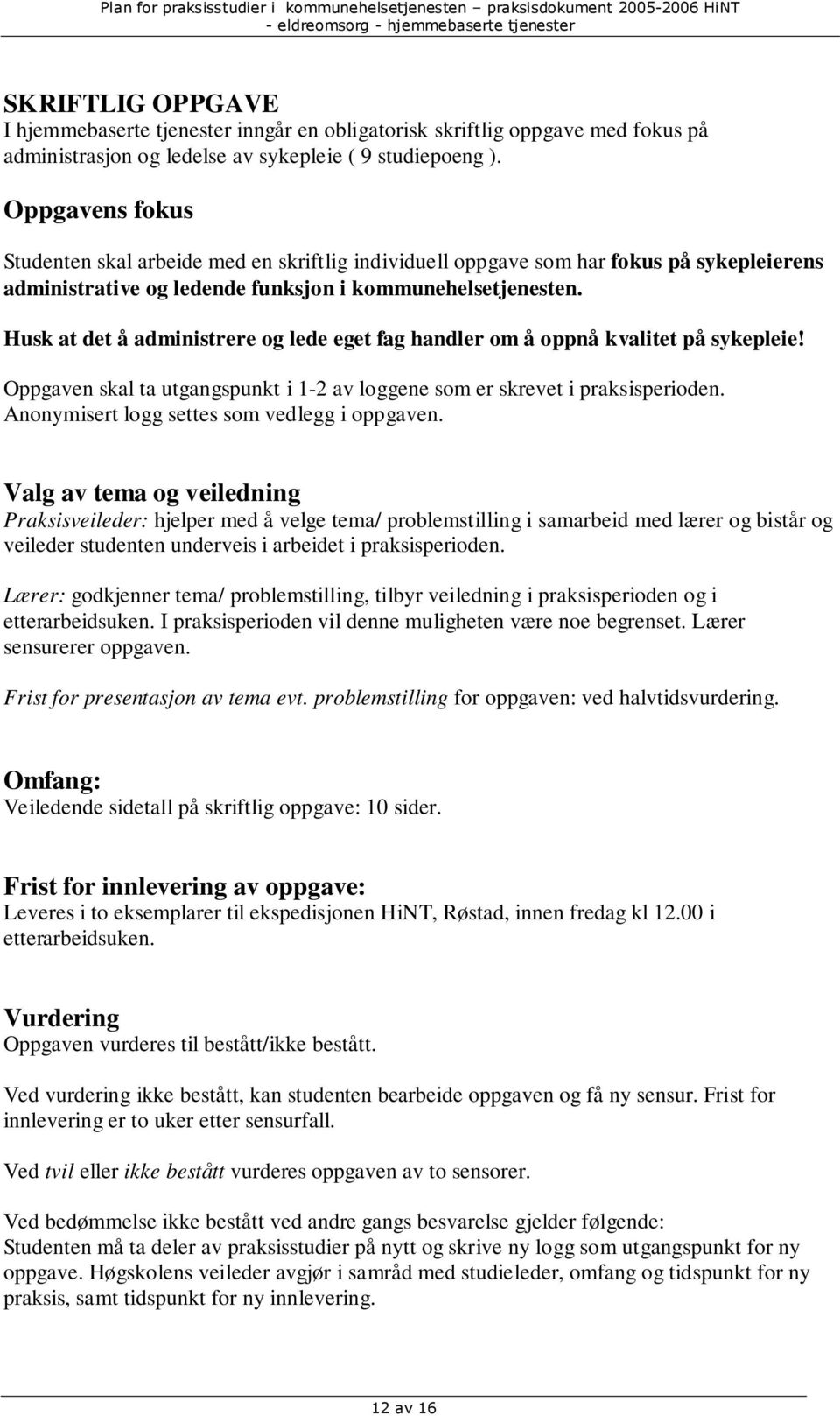 Husk at det å administrere og lede eget fag handler om å oppnå kvalitet på sykepleie! Oppgaven skal ta utgangspunkt i 1-2 av loggene som er skrevet i praksisperioden.