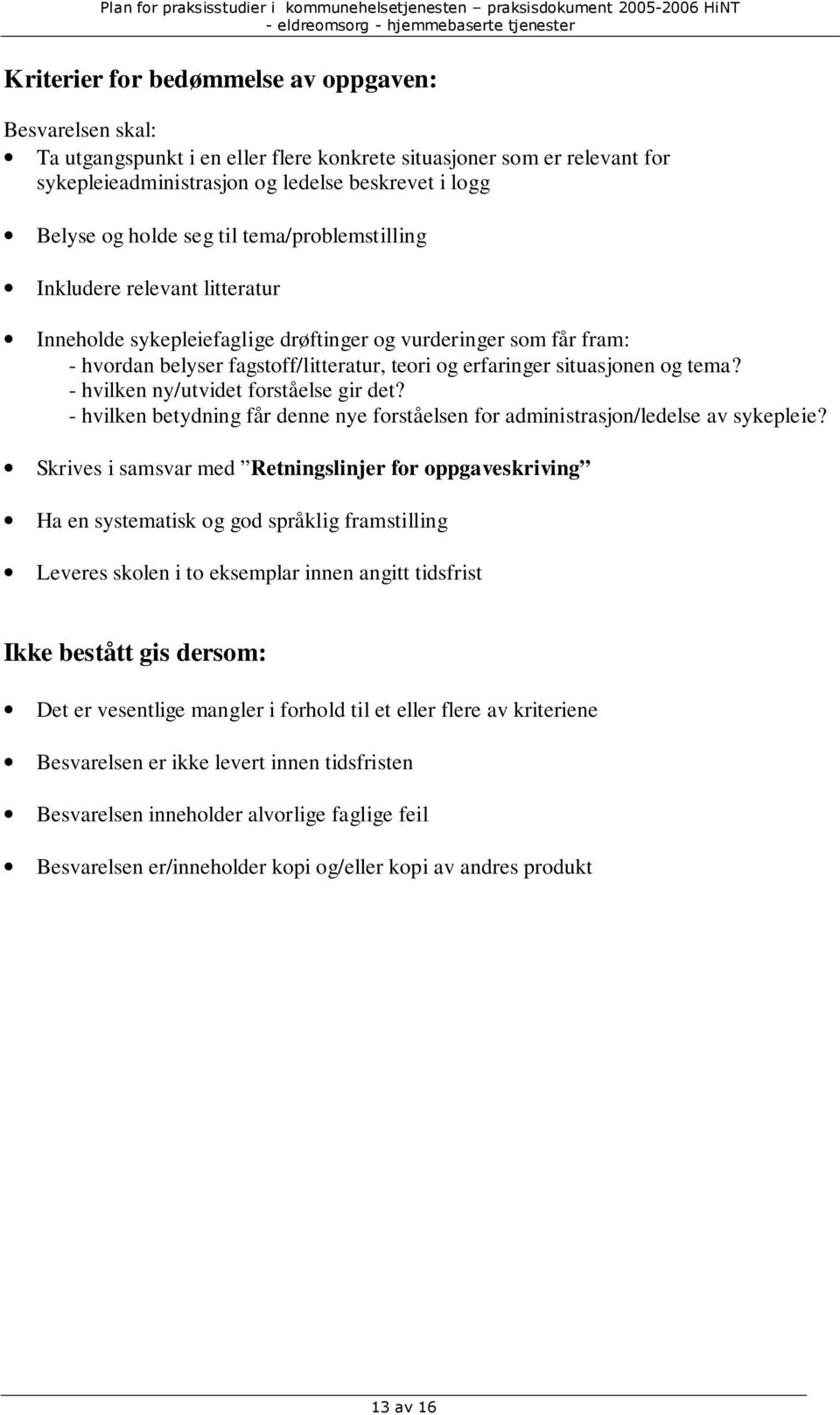 tema? - hvilken ny/utvidet forståelse gir det? - hvilken betydning får denne nye forståelsen for administrasjon/ledelse av sykepleie?