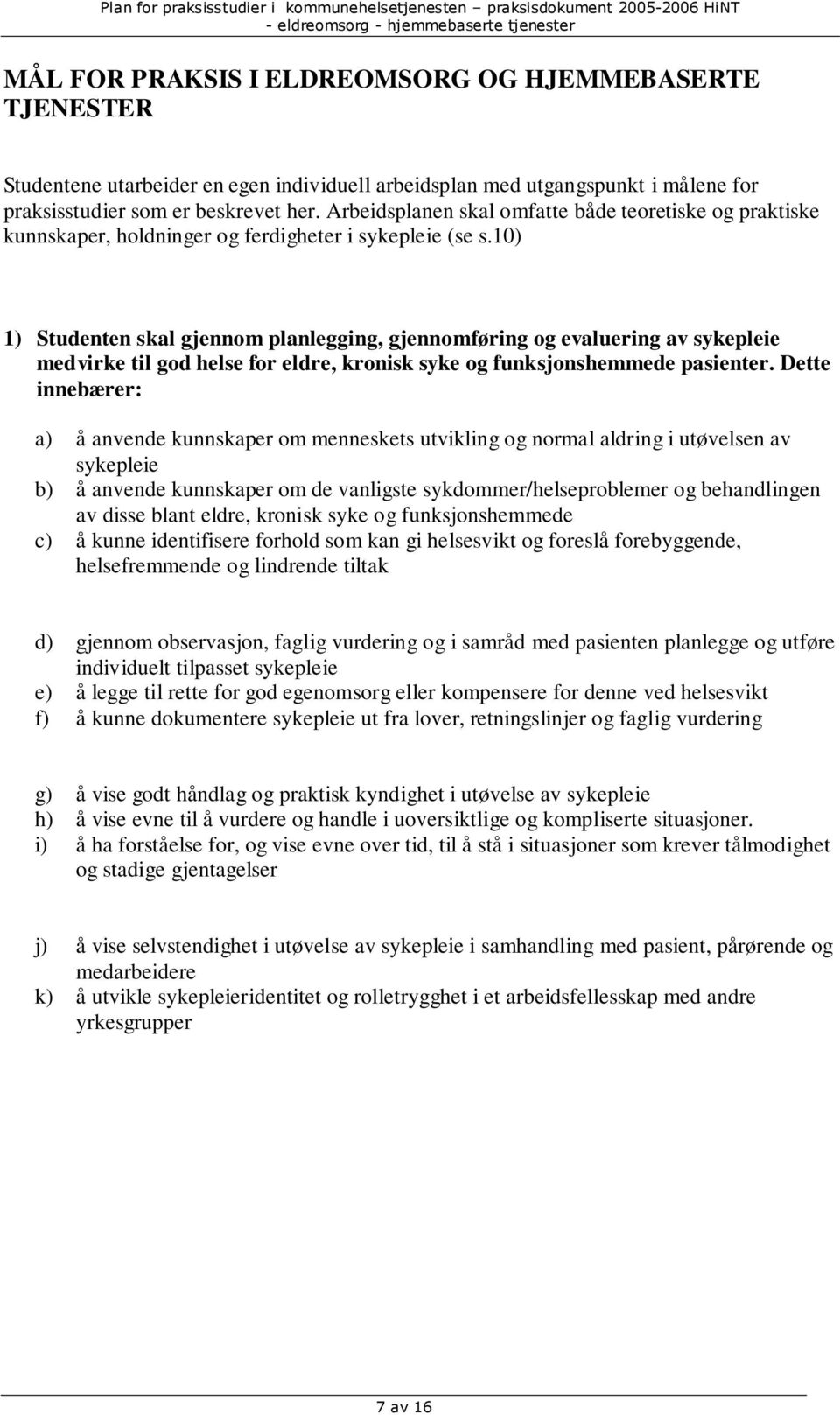 10) 1) Studenten skal gjennom planlegging, gjennomføring og evaluering av sykepleie medvirke til god helse for eldre, kronisk syke og funksjonshemmede pasienter.