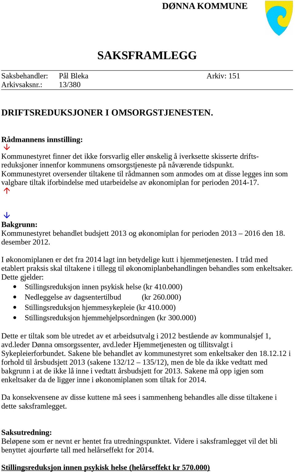 Kommunestyret oversender tiltakene til rådmannen som anmodes om at disse legges inn som valgbare tiltak iforbindelse med utarbeidelse av økonomiplan for perioden 2014-17.