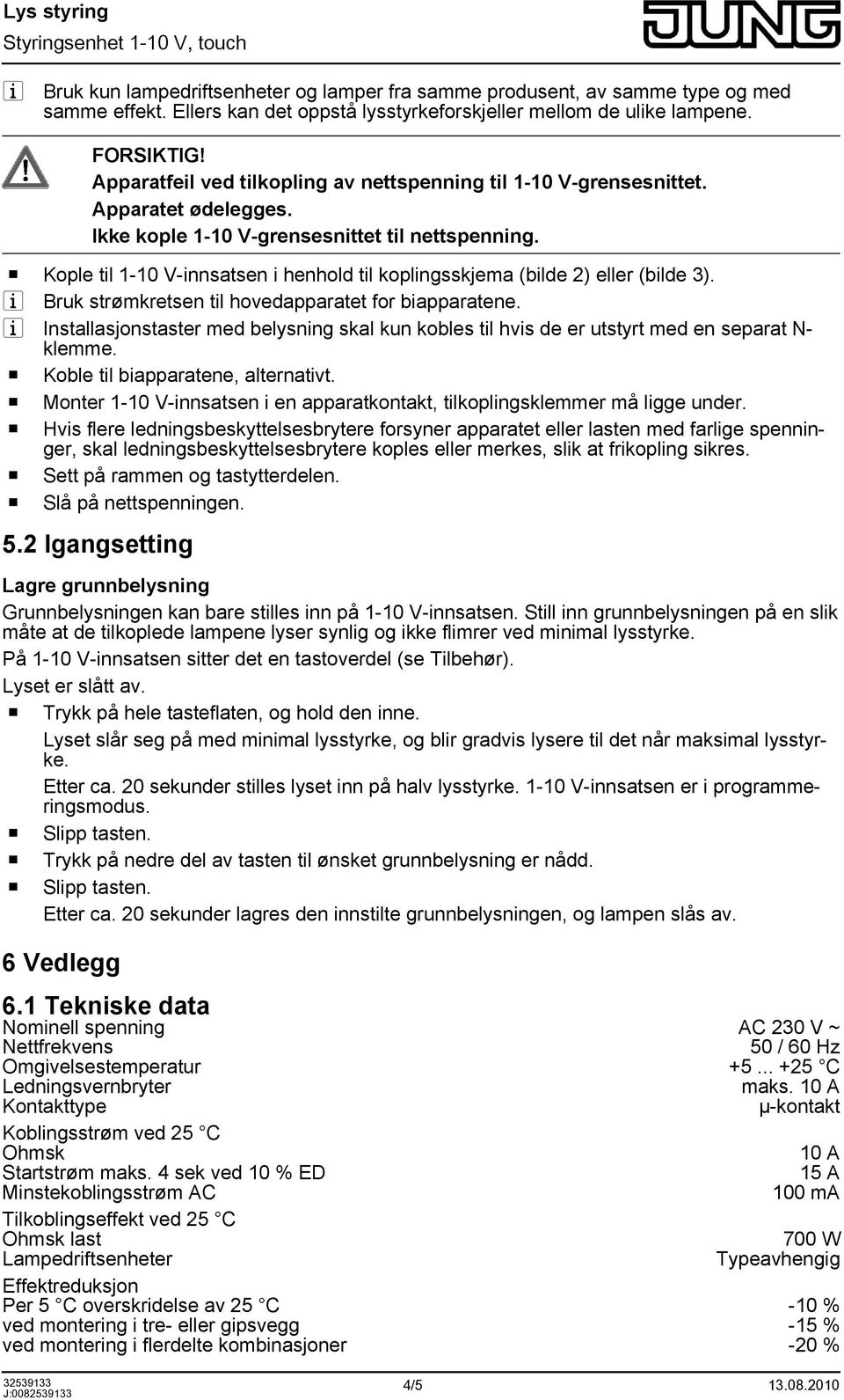 o Kople til 1-10 V-innsatsen i henhold til koplingsskjema (bilde 2) eller (bilde 3). i Bruk strømkretsen til hovedapparatet for biapparatene.