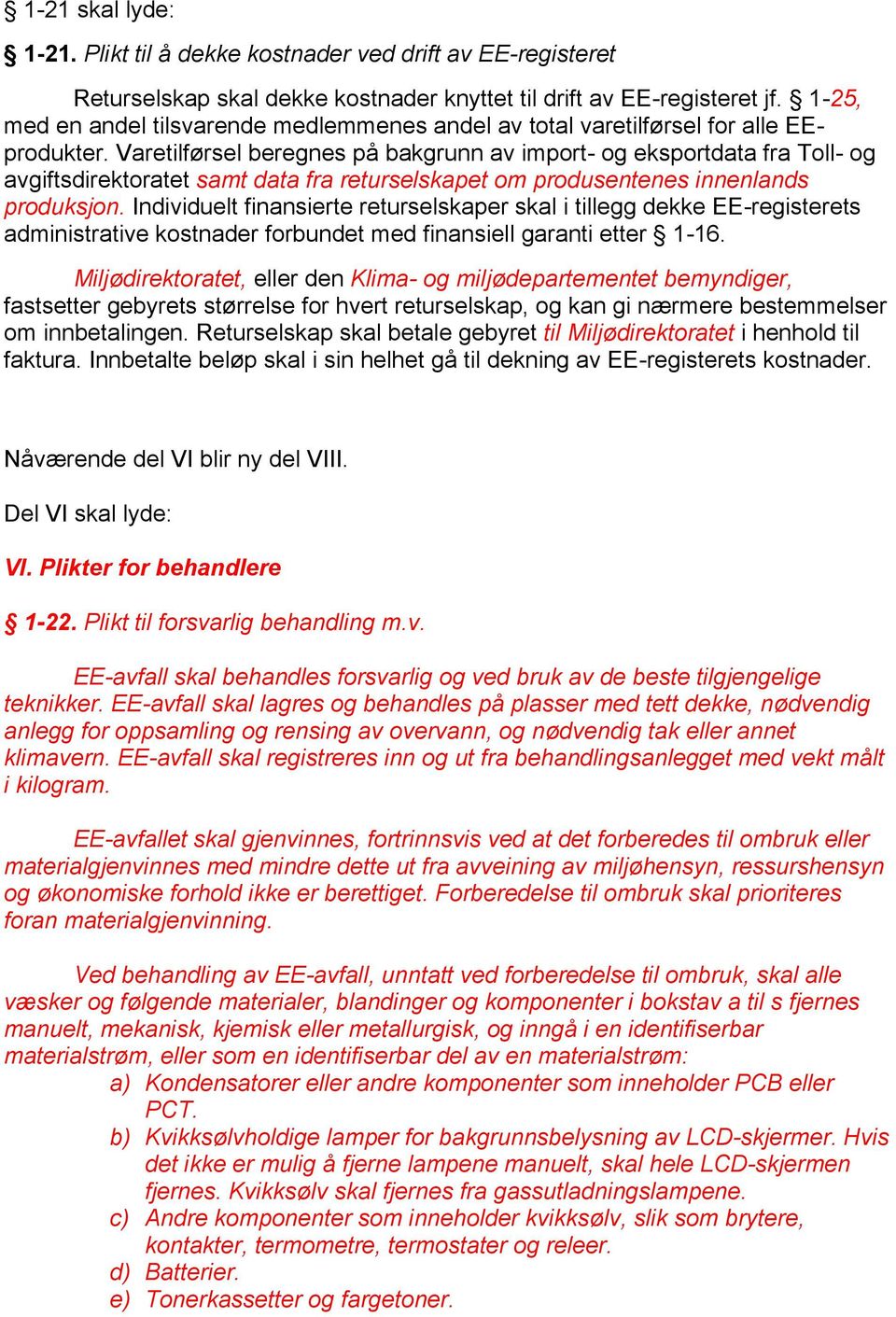 Varetilførsel beregnes på bakgrunn av import- og eksportdata fra Toll- og avgiftsdirektoratet samt data fra returselskapet om produsentenes innenlands produksjon.