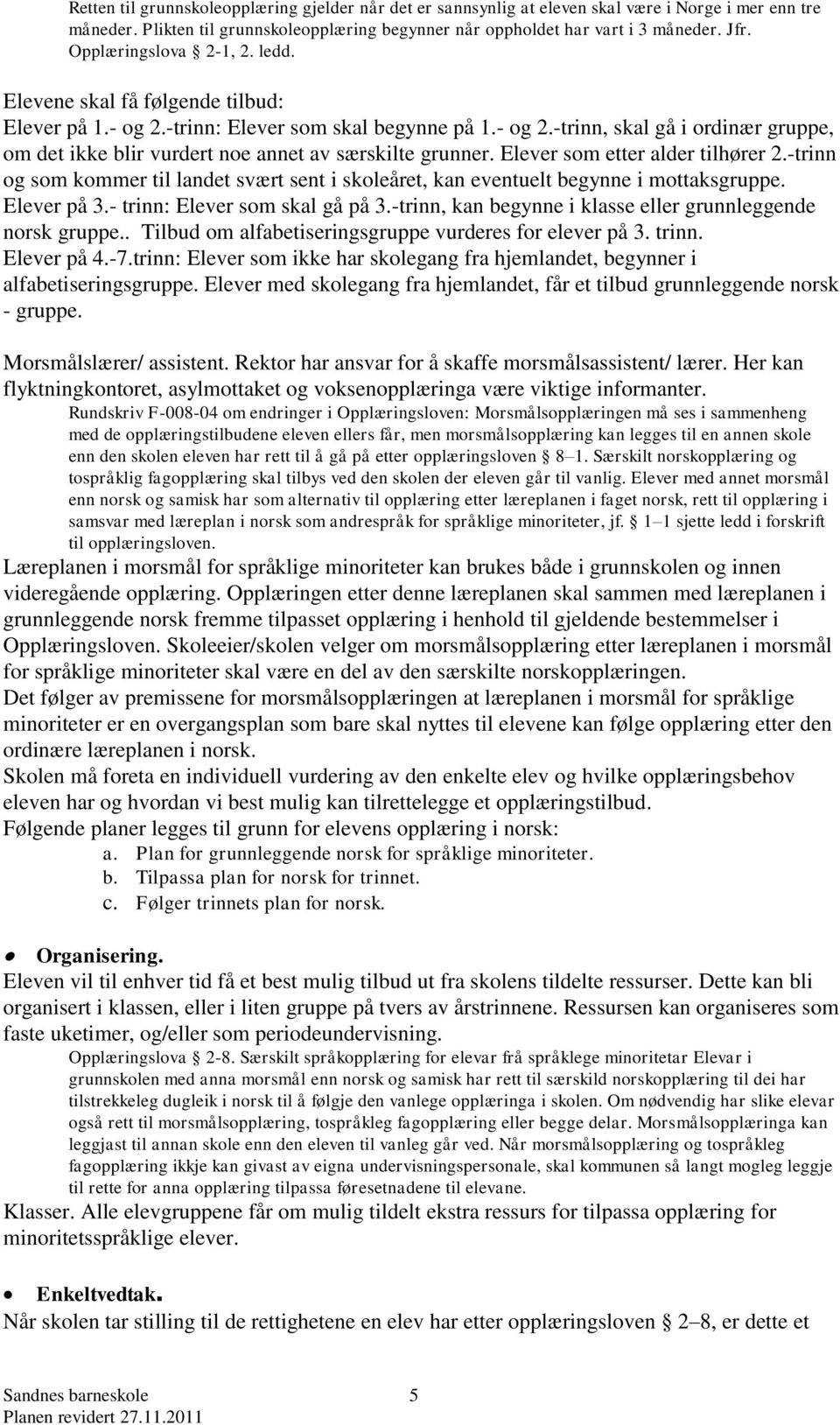 Elever som etter alder tilhører 2.-trinn og som kommer til landet svært sent i skoleåret, kan eventuelt begynne i mottaksgruppe. Elever på 3.- trinn: Elever som skal gå på 3.