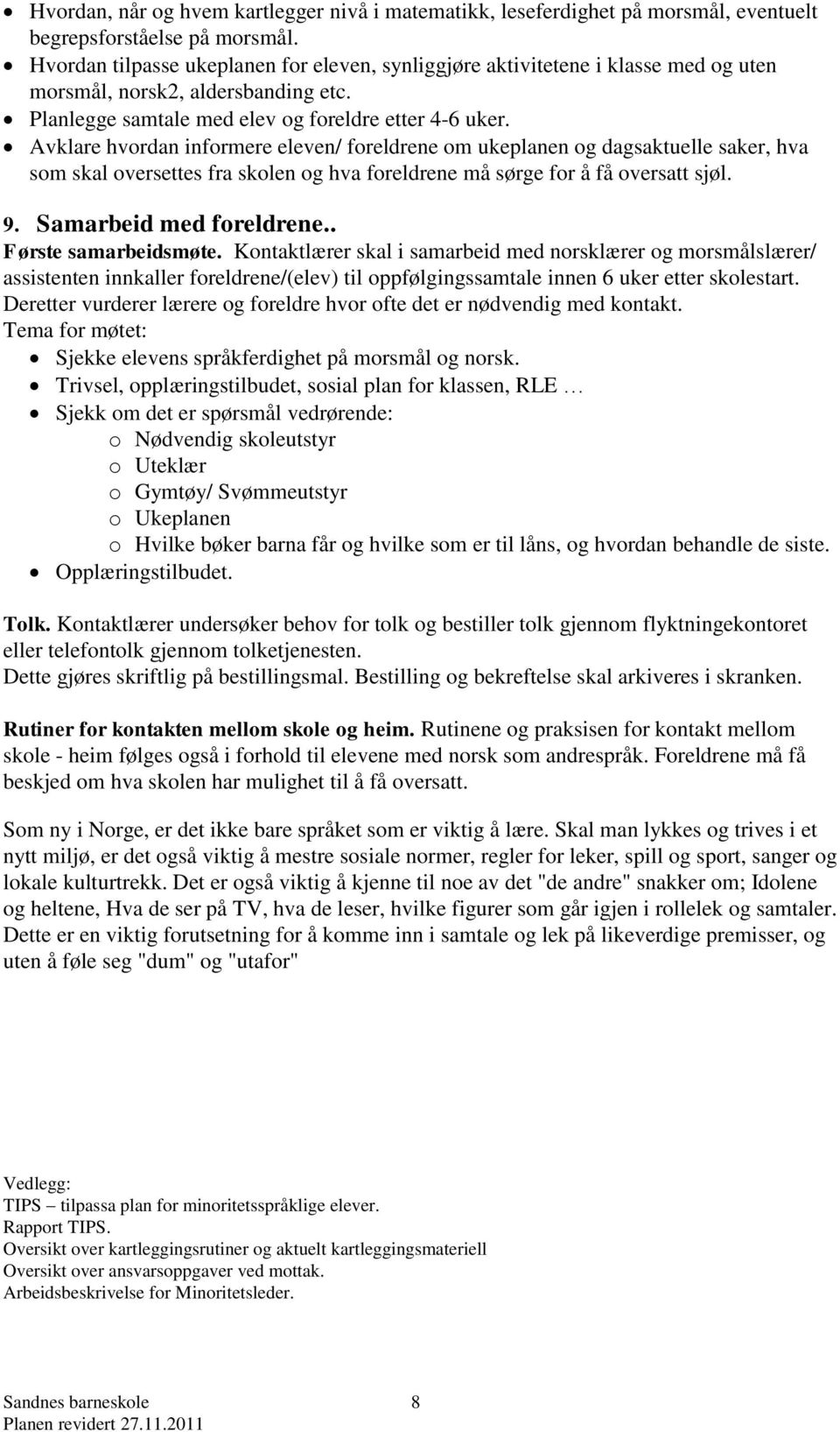 Avklare hvordan informere eleven/ foreldrene om ukeplanen og dagsaktuelle saker, hva som skal oversettes fra skolen og hva foreldrene må sørge for å få oversatt sjøl. 9. Samarbeid med foreldrene.