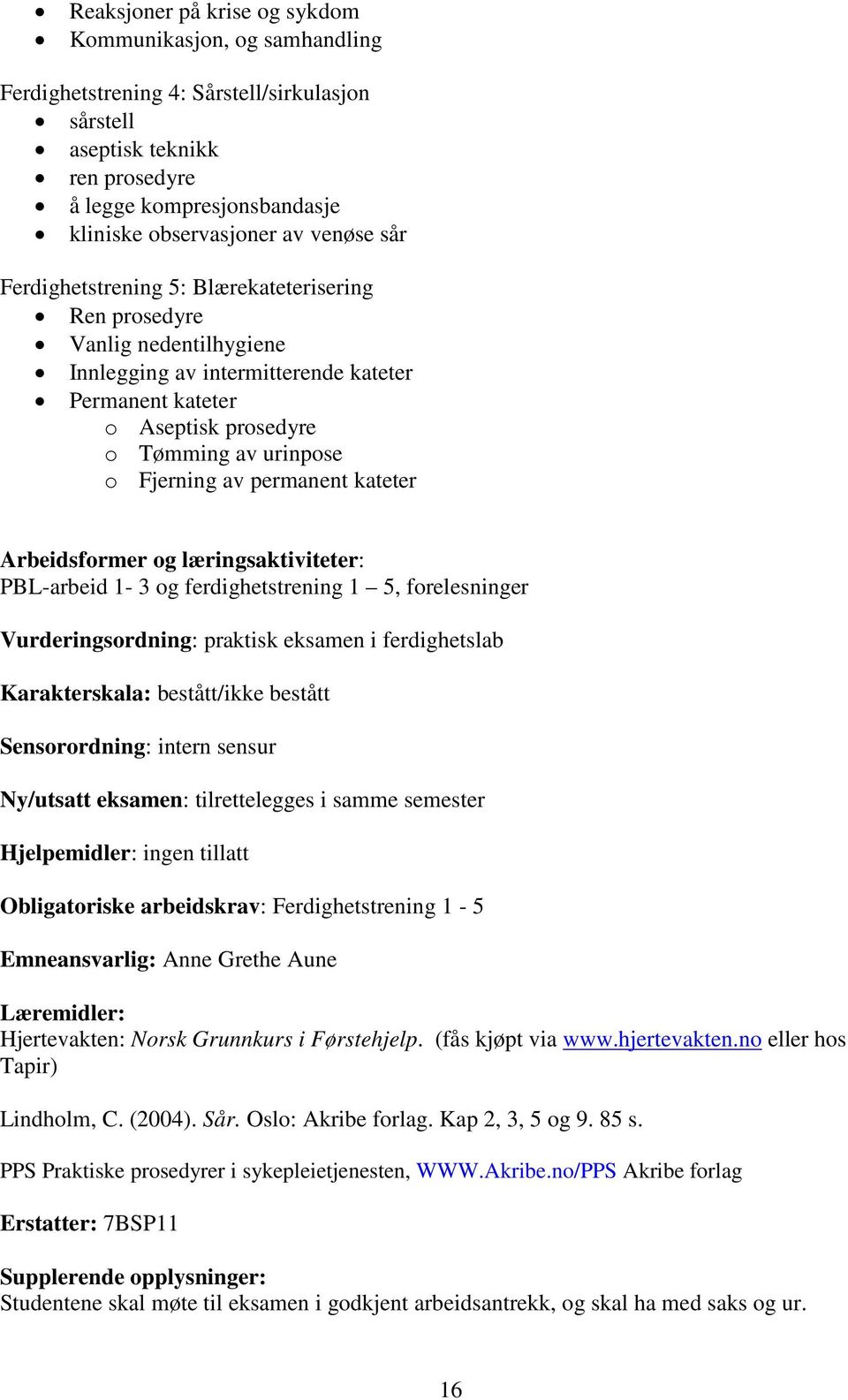 av permanent kateter Arbeidsformer og læringsaktiviteter: PBL-arbeid 1-3 og ferdighetstrening 1 5, forelesninger Vurderingsordning: praktisk eksamen i ferdighetslab Karakterskala: bestått/ikke