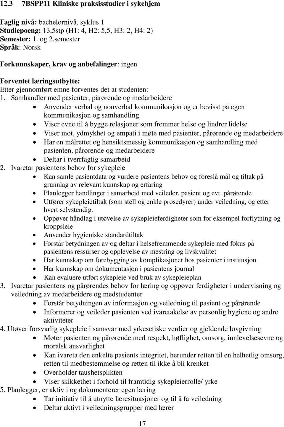 Samhandler med pasienter, pårørende og medarbeidere Anvender verbal og nonverbal kommunikasjon og er bevisst på egen kommunikasjon og samhandling Viser evne til å bygge relasjoner som fremmer helse