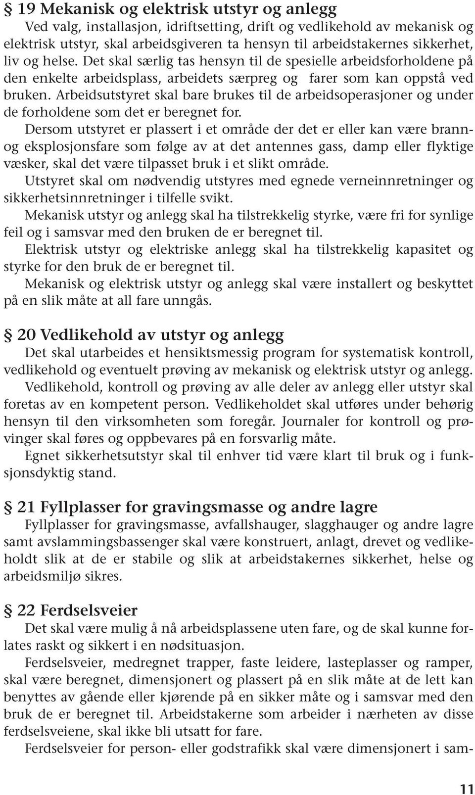 Arbeidsutstyret skal bare brukes til de arbeidsoperasjoner og under de forholdene som det er beregnet for.