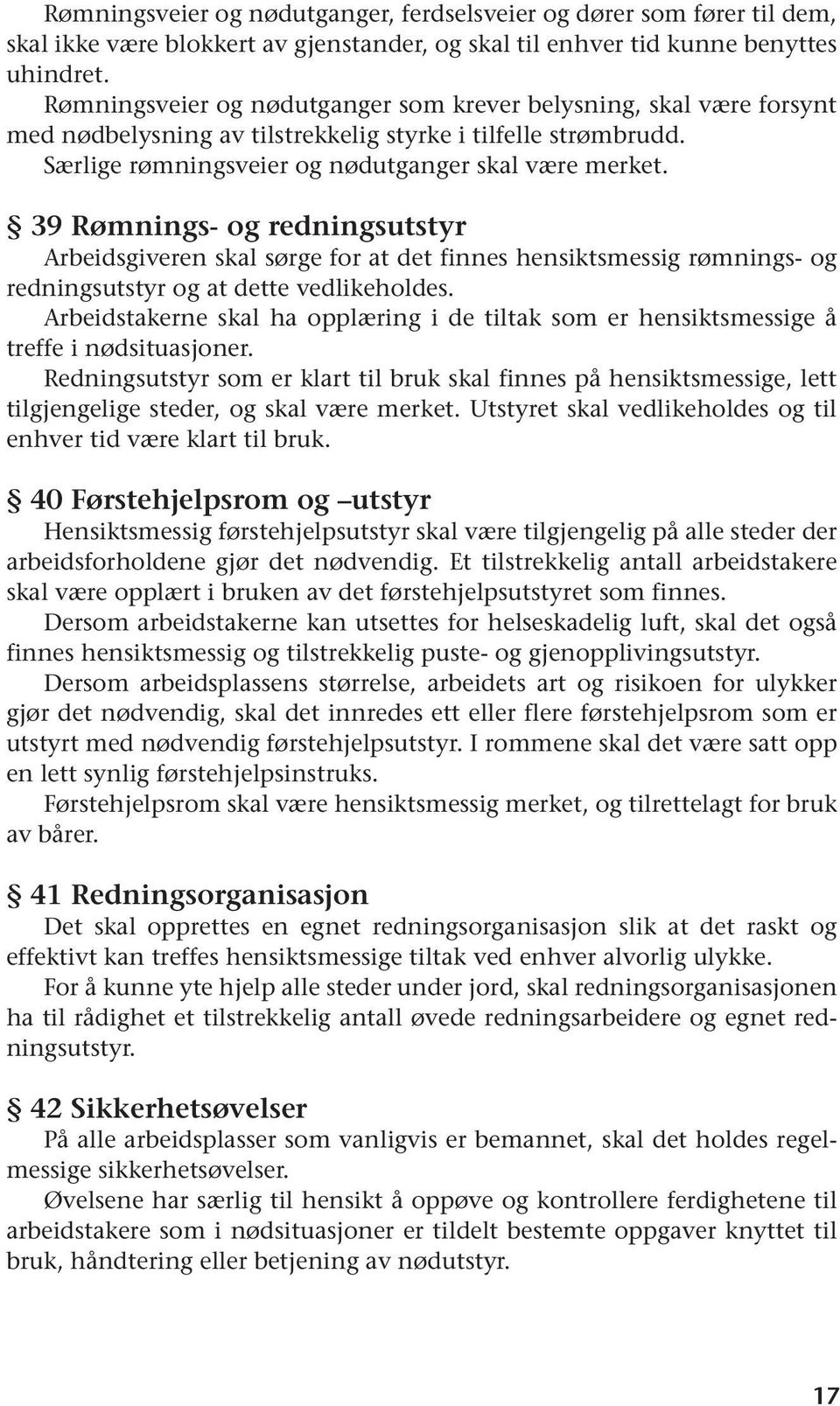 39 Rømnings- og redningsutstyr Arbeidsgiveren skal sørge for at det finnes hensiktsmessig rømnings- og redningsutstyr og at dette vedlikeholdes.