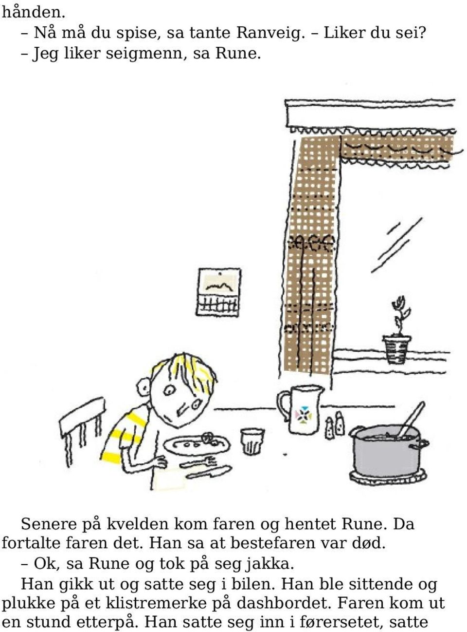 Han sa at bestefaren var død. Ok, sa Rune og tok på seg jakka.