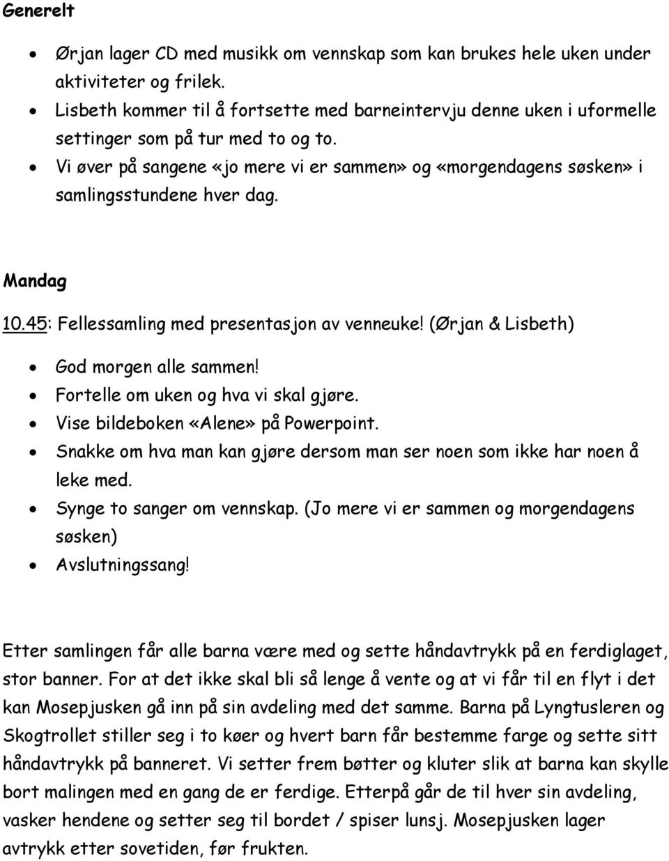 Vi øver på sangene «jo mere vi er sammen» og «morgendagens søsken» i samlingsstundene hver dag. Mandag 10.45: Fellessamling med presentasjon av venneuke! (Ørjan & Lisbeth) God morgen alle sammen!