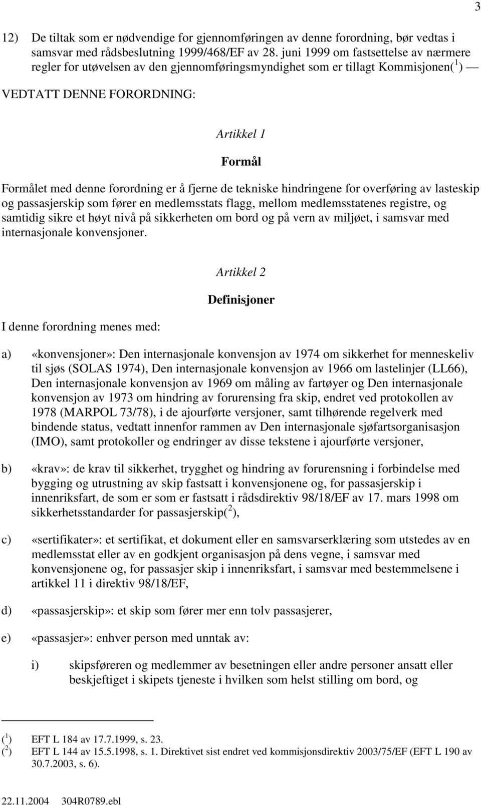 å fjerne de tekniske hindringene for overføring av lasteskip og passasjerskip som fører en medlemsstats flagg, mellom medlemsstatenes registre, og samtidig sikre et høyt nivå på sikkerheten om bord