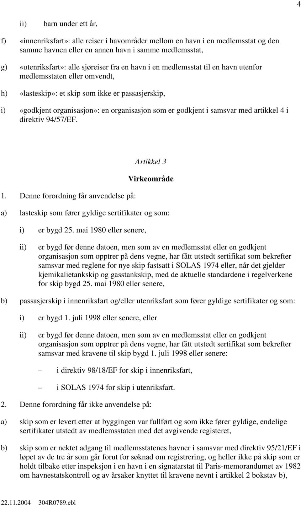 med artikkel 4 i direktiv 94/57/EF. Artikkel 3 Virkeområde 1. Denne forordning får anvendelse på: a) lasteskip som fører gyldige sertifikater og som: i) er bygd 25.