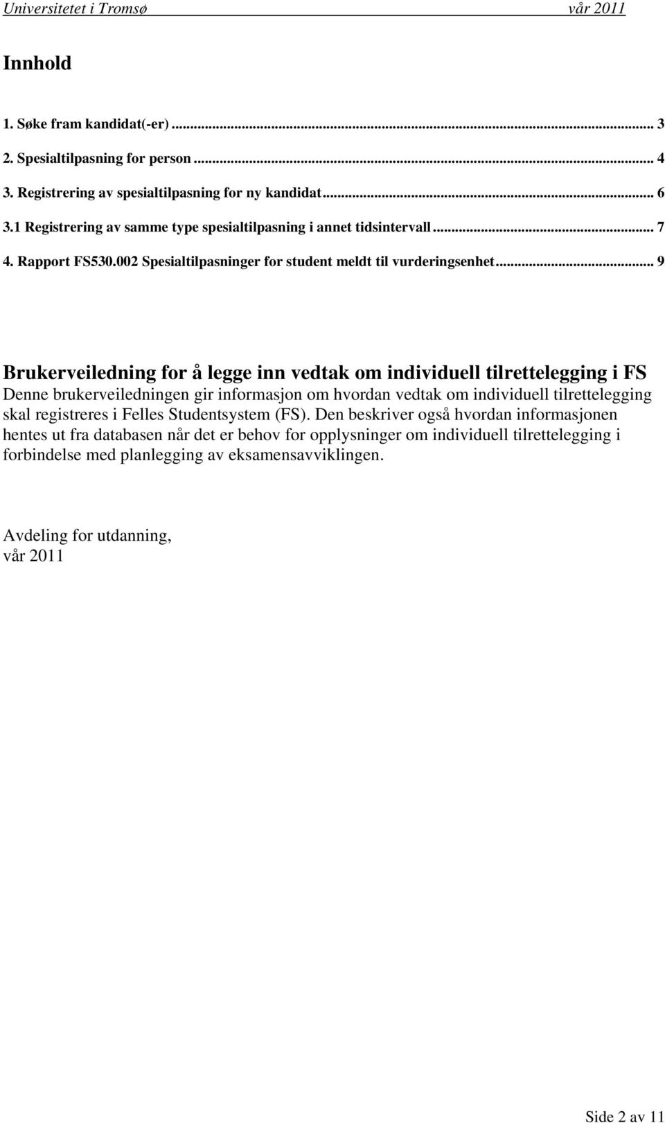 .. 9 Brukerveiledning for å legge inn vedtak om individuell tilrettelegging i FS Denne brukerveiledningen gir informasjon om hvordan vedtak om individuell tilrettelegging skal