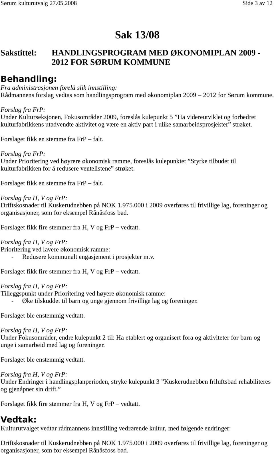 Forslag fra FrP: Under Kulturseksjonen, Fokusområder 2009, foreslås kulepunkt 5 Ha videreutviklet og forbedret kulturfabrikkens utadvendte aktivitet og være en aktiv part i ulike samarbeidsprosjekter