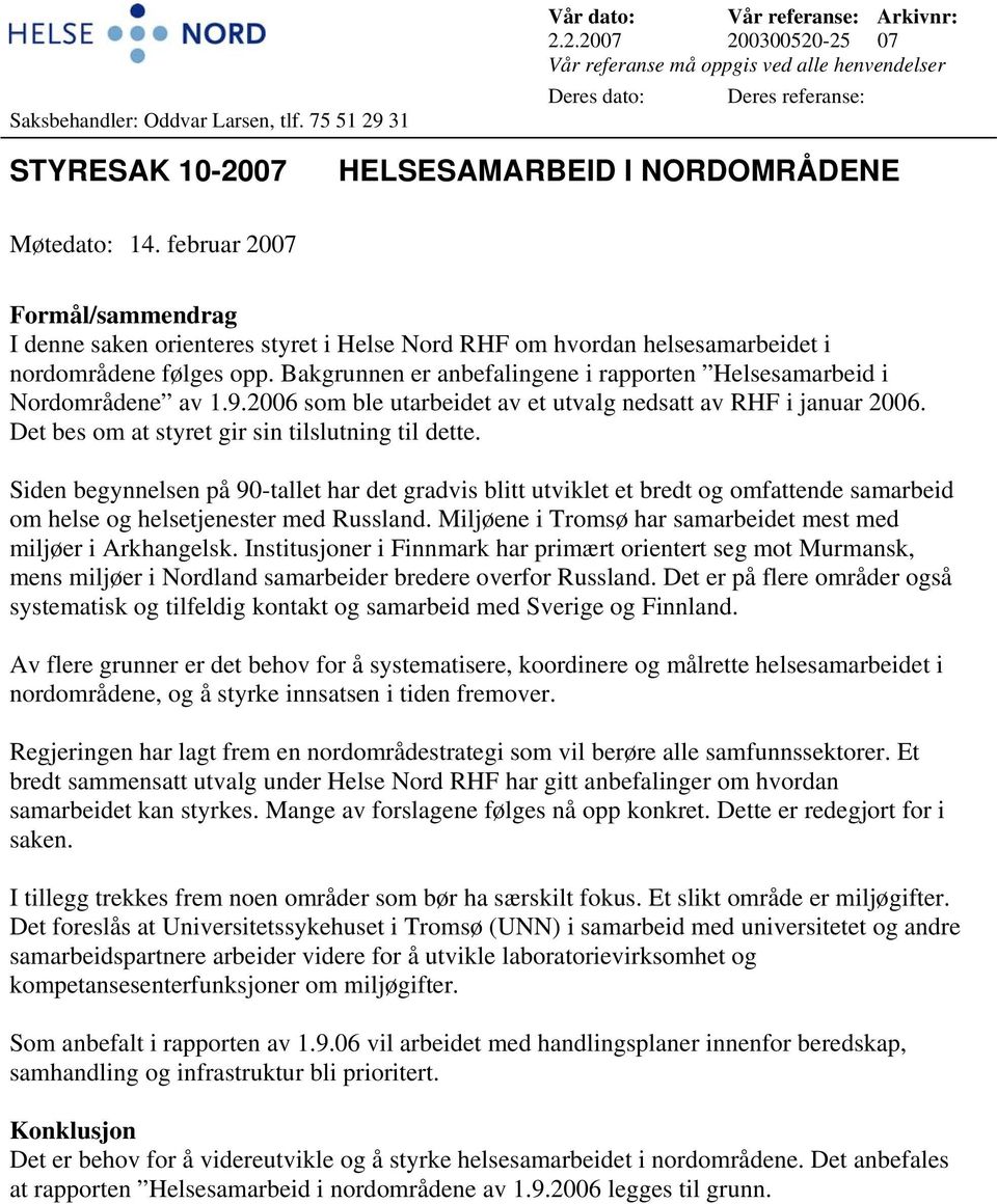 Bakgrunnen er anbefalingene i rapporten Helsesamarbeid i Nordområdene av 1.9.2006 som ble utarbeidet av et utvalg nedsatt av RHF i januar 2006. Det bes om at styret gir sin tilslutning til dette.