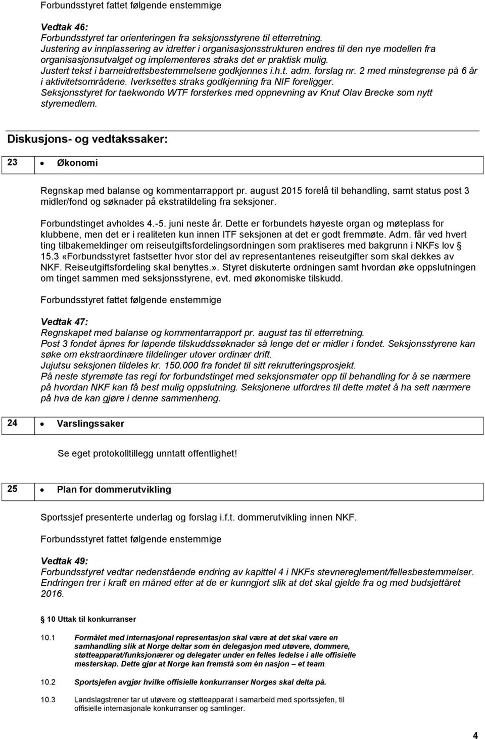 Justert tekst i barneidrettsbestemmelsene godkjennes i.h.t. adm. forslag nr. 2 med minstegrense på 6 år i aktivitetsområdene. Iverksettes straks godkjenning fra NIF foreligger.