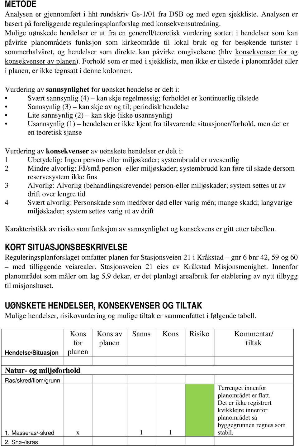 sommerhalvåret, og hendelser som direkte kan påvirke omgivelsene (hhv konsekvenser for og konsekvenser av planen).