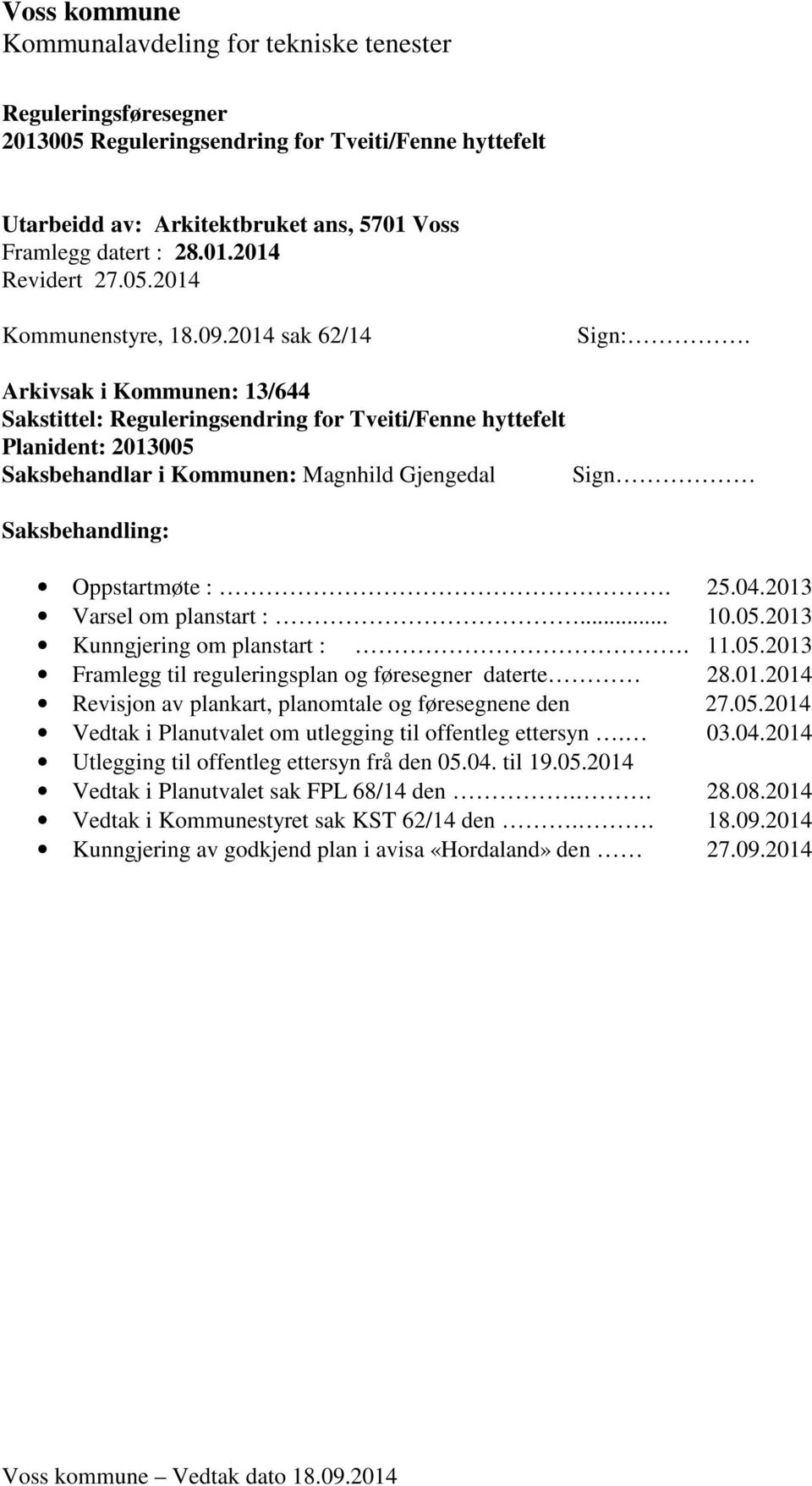 Arkivsak i Kommunen: 13/644 Sakstittel: Reguleringsendring for Tveiti/Fenne hyttefelt Planident: 2013005 Saksbehandlar i Kommunen: Magnhild Gjengedal Sign Saksbehandling: Oppstartmøte :. 25.04.