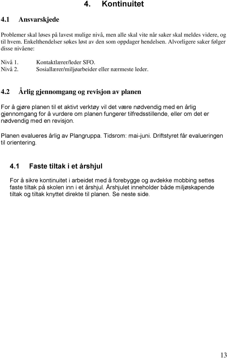 2 Årlig gjennomgang og revisjon av planen For å gjøre planen til et aktivt verktøy vil det være nødvendig med en årlig gjennomgang for å vurdere om planen fungerer tilfredsstillende, eller om det er