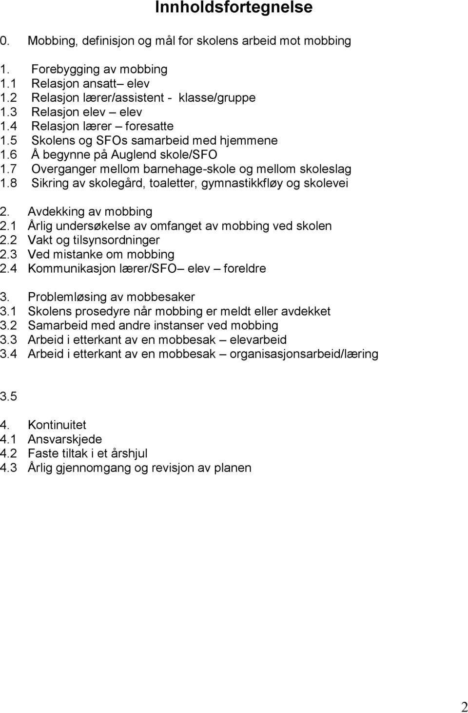 8 Sikring av skolegård, toaletter, gymnastikkfløy og skolevei 2. Avdekking av mobbing 2.1 Årlig undersøkelse av omfanget av mobbing ved skolen 2.2 Vakt og tilsynsordninger 2.