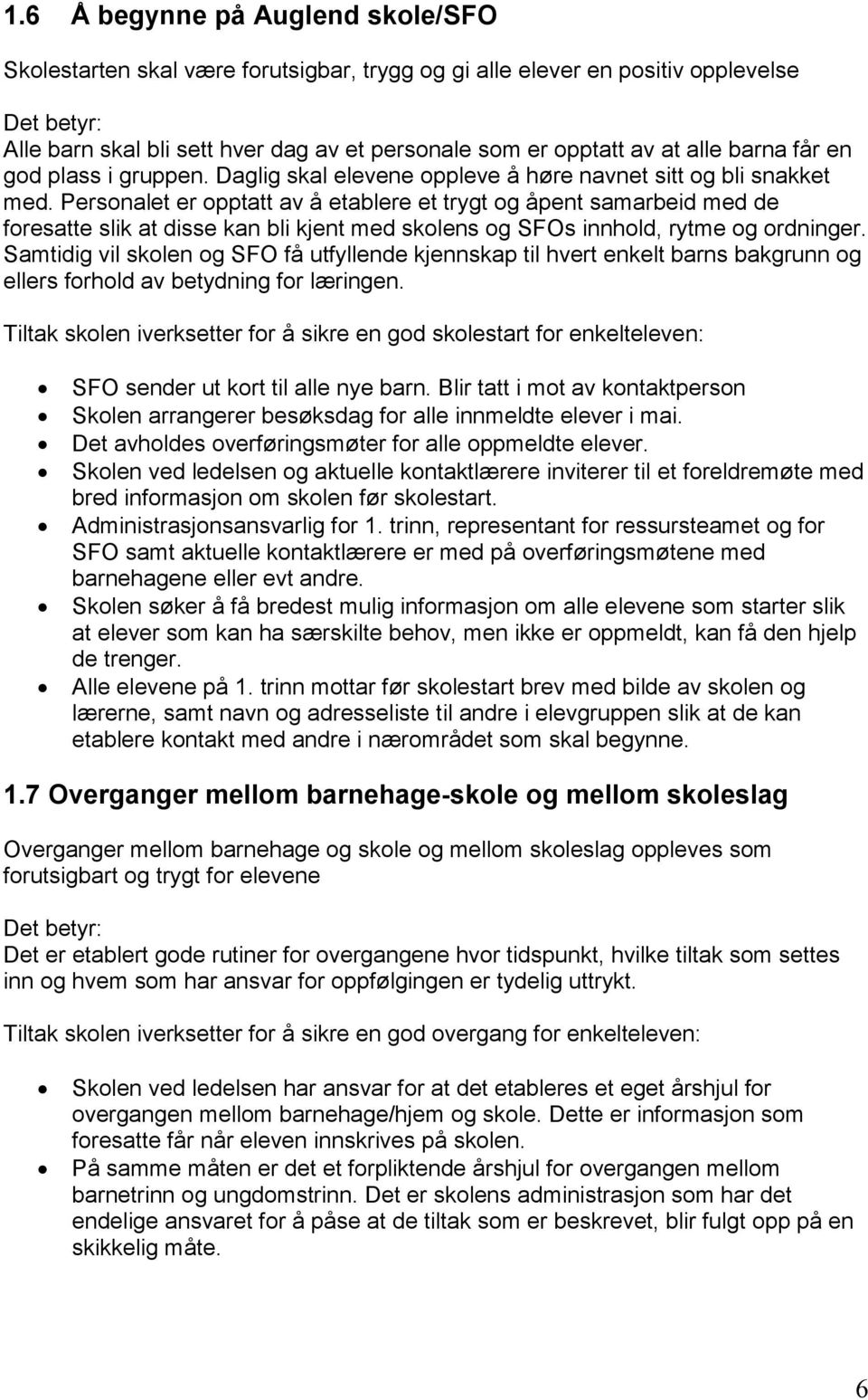 Personalet er opptatt av å etablere et trygt og åpent samarbeid med de foresatte slik at disse kan bli kjent med skolens og SFOs innhold, rytme og ordninger.