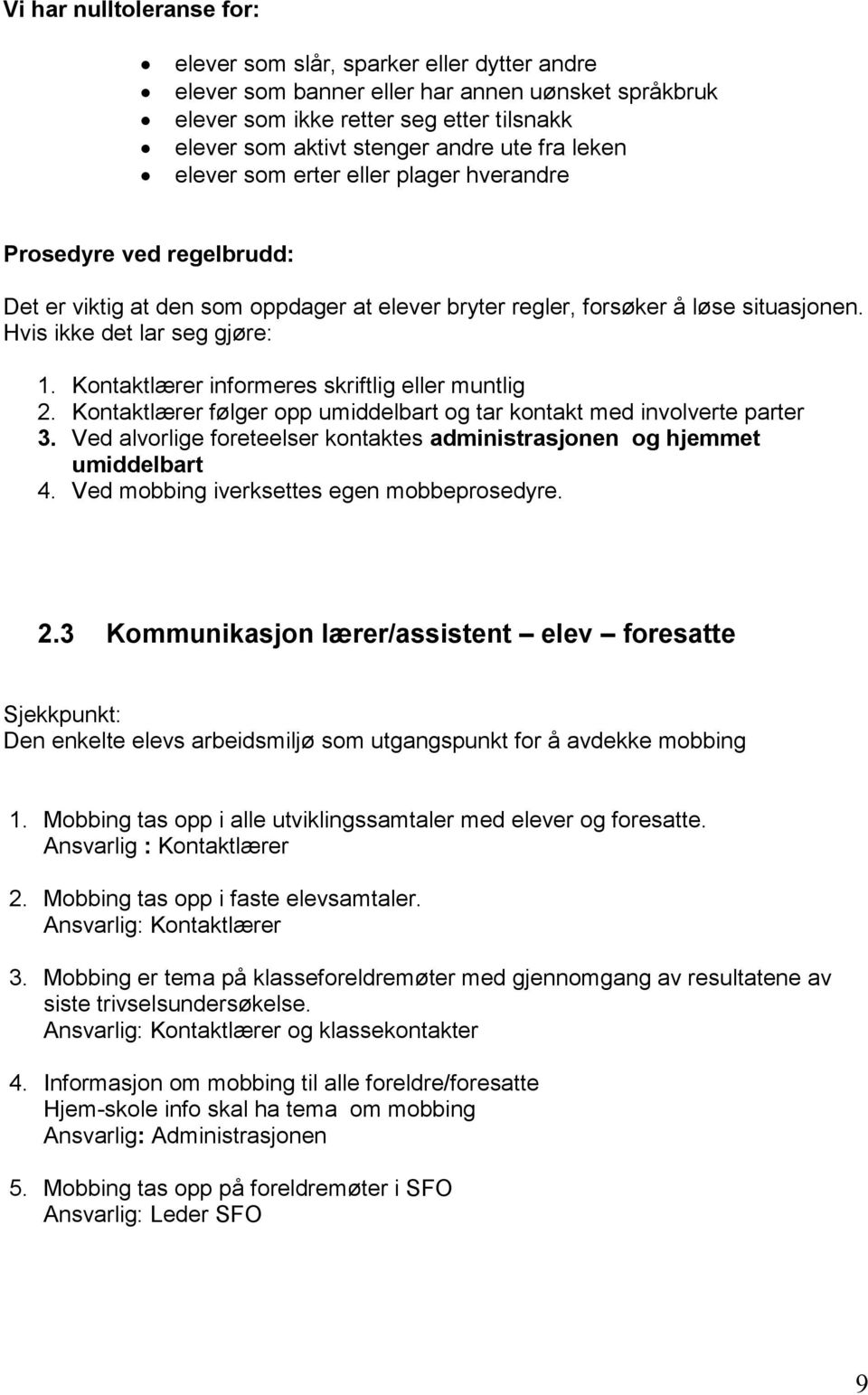 Kontaktlærer informeres skriftlig eller muntlig 2. Kontaktlærer følger opp umiddelbart og tar kontakt med involverte parter 3.