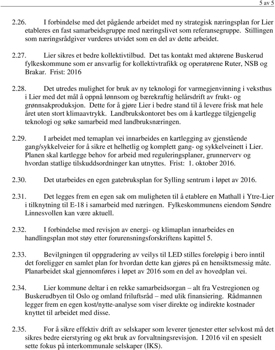 Det tas kontakt med aktørene Buskerud fylkeskommune som er ansvarlig for kollektivtrafikk og operatørene Ruter, NSB og Brakar. Frist: 2016 2.28.