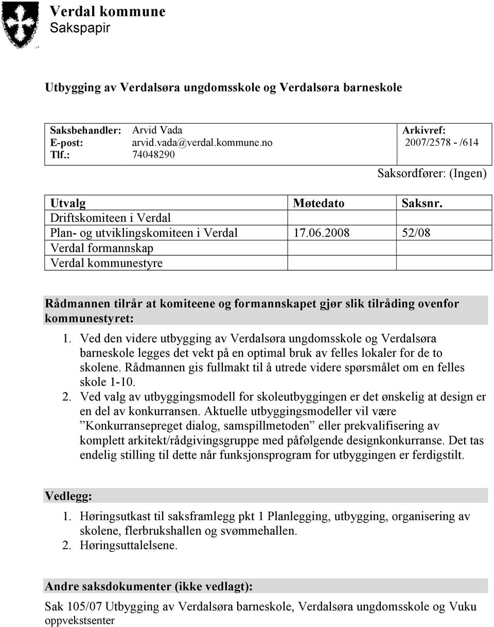 2008 52/08 Verdal formannskap Verdal kommunestyre Rådmannen tilrår at komiteene og formannskapet gjør slik tilråding ovenfor kommunestyret: 1.