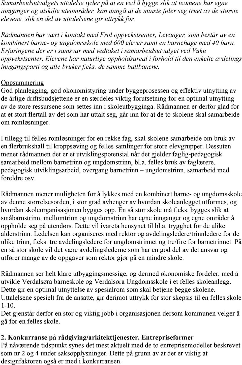 Erfaringene der er i samsvar med vedtaket i samarbeidsutvalget ved Vuku oppvekstsenter. Elevene har naturlige oppholdsareal i forhold til den enkelte avdelings inngangsparti og alle bruker f.eks. de samme ballbanene.