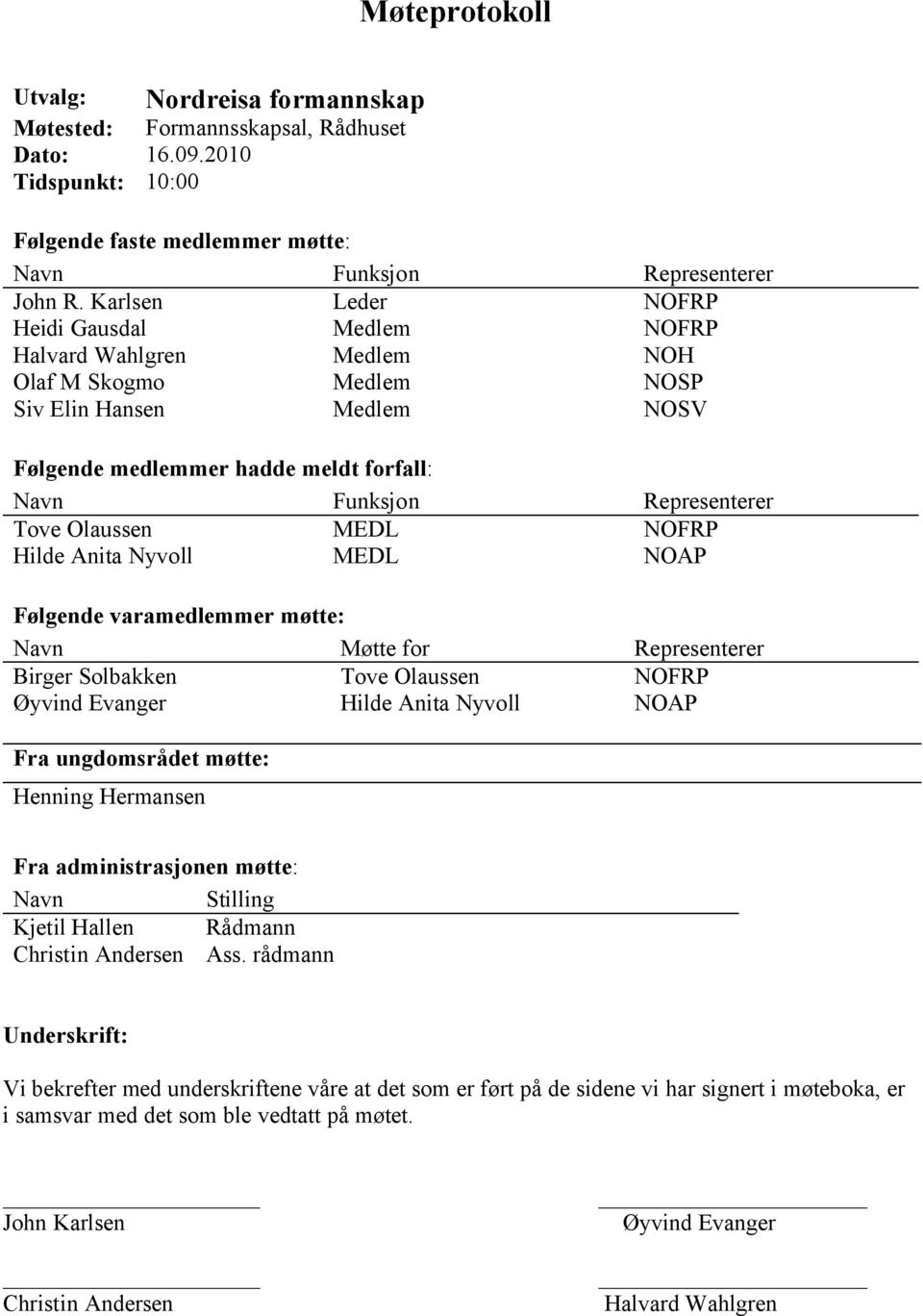 Tove Olaussen MEDL NOFRP Hilde Anita Nyvoll MEDL NOAP Følgende varamedlemmer møtte: Navn Møtte for Representerer Birger Solbakken Tove Olaussen NOFRP Øyvind Evanger Hilde Anita Nyvoll NOAP Fra