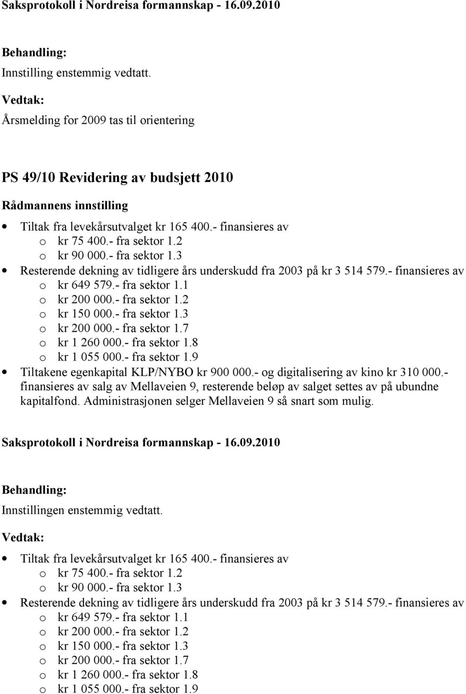 - fra sektor 1.3 o kr 200 000.- fra sektor 1.7 o kr 1 260 000.- fra sektor 1.8 o kr 1 055 000.- fra sektor 1.9 Tiltakene egenkapital KLP/NYBO kr 900 000.- og digitalisering av kino kr 310 000.