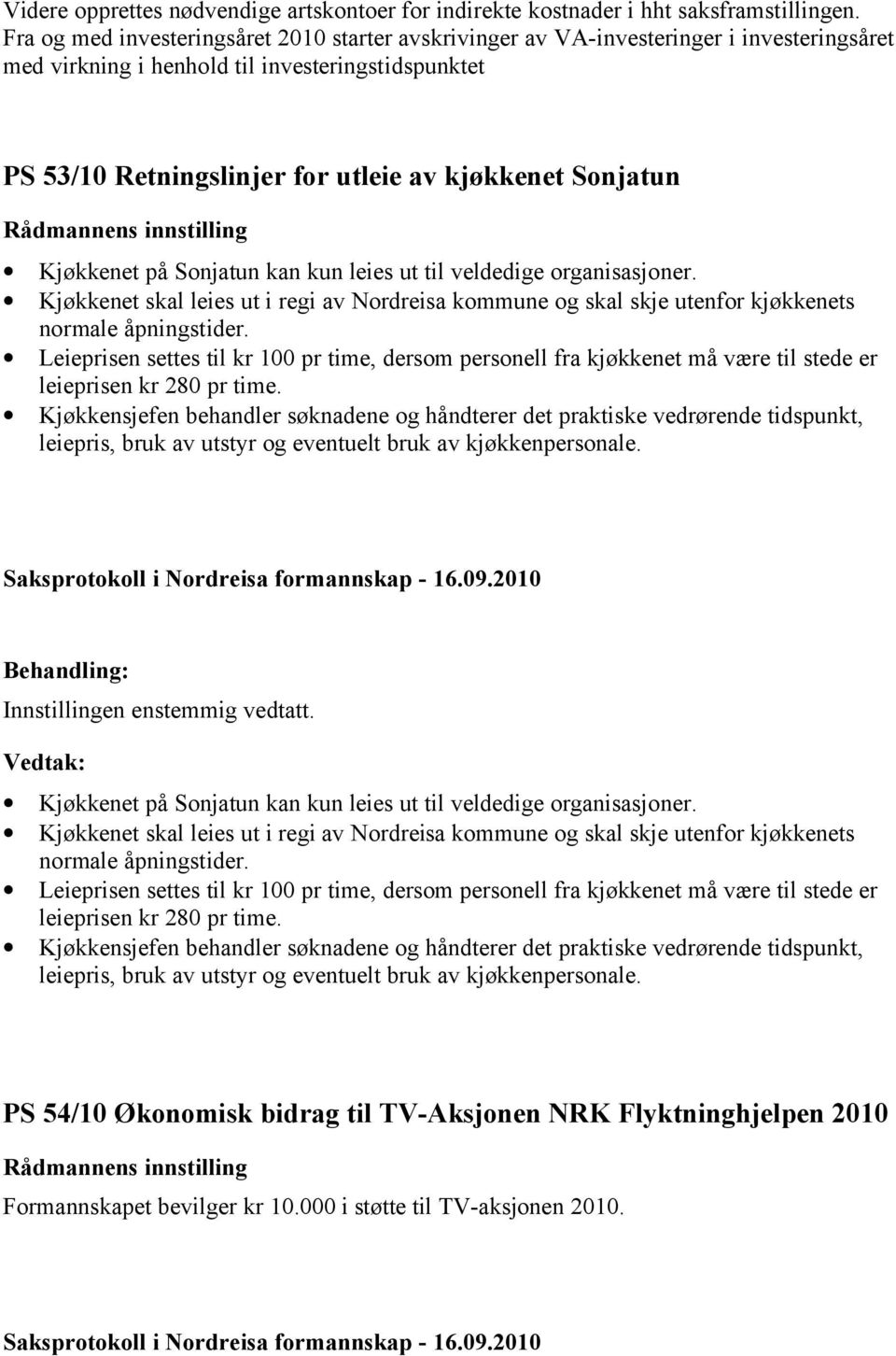 Sonjatun Kjøkkenet på Sonjatun kan kun leies ut til veldedige organisasjoner. Kjøkkenet skal leies ut i regi av Nordreisa kommune og skal skje utenfor kjøkkenets normale åpningstider.