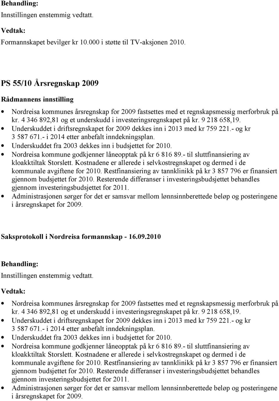 - i 2014 etter anbefalt inndekningsplan. Underskuddet fra 2003 dekkes inn i budsjettet for 2010. Nordreisa kommune godkjenner låneopptak på kr 6 816 89.