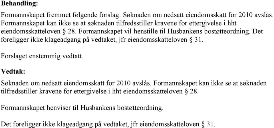 Formannskapet vil henstille til Husbankens bostøtteordning. Det foreligger ikke klageadgang på vedtaket, jfr eiendomsskatteloven 31. Forslaget enstemmig vedtatt.