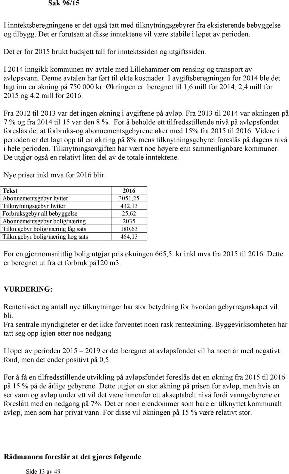 Denne avtalen har ført til økte kostnader. I avgiftsberegningen for 2014 ble det lagt inn en økning på 750 000 kr. Økningen er beregnet til 1,6 mill for 2014, 2,4 mill for 2015 og 4,2 mill for 2016.