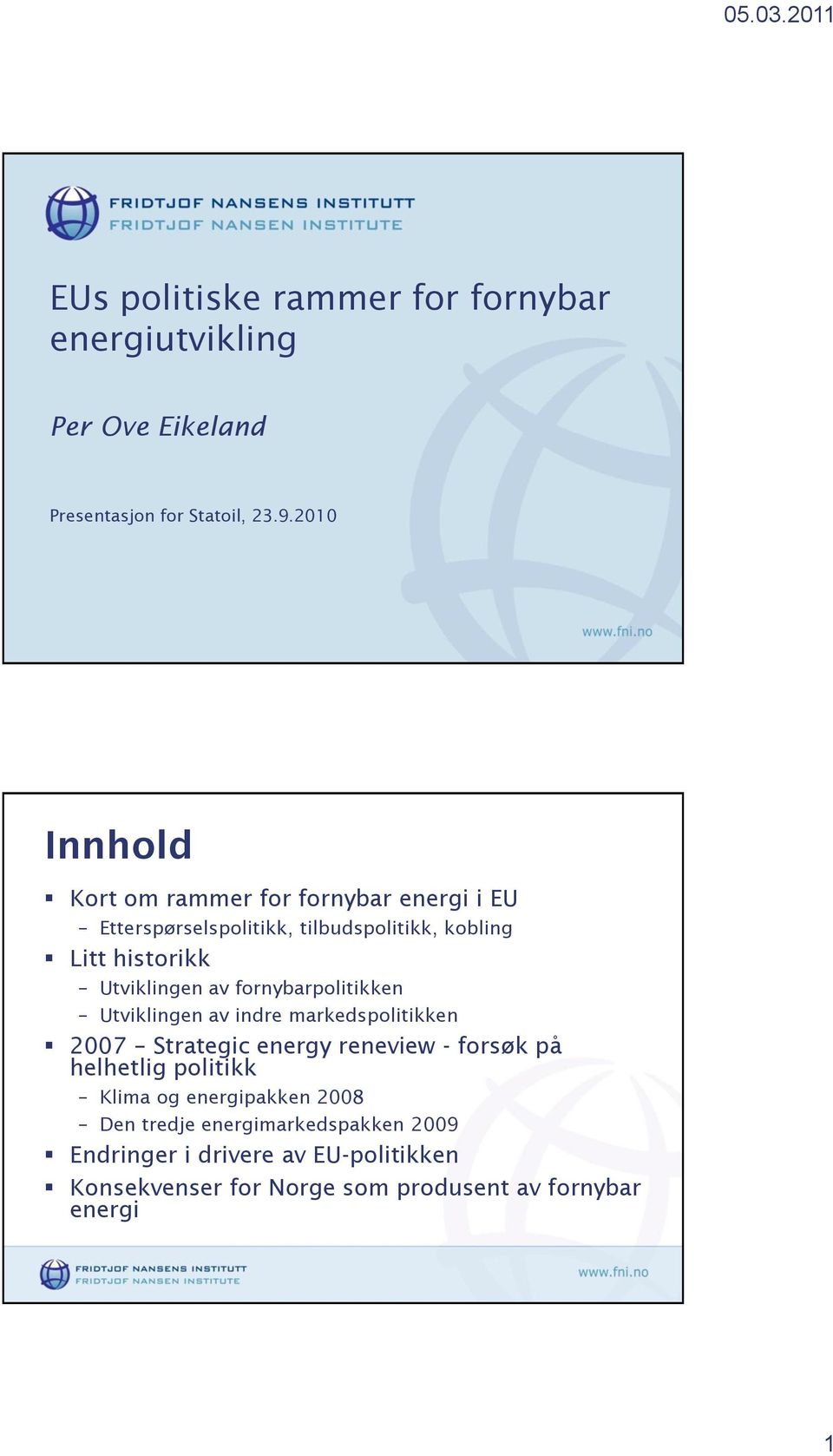 Utviklingen av fornybarpolitikken Utviklingen av indre markedspolitikken 2007 Strategic energy reneview - forsøk på helhetlig
