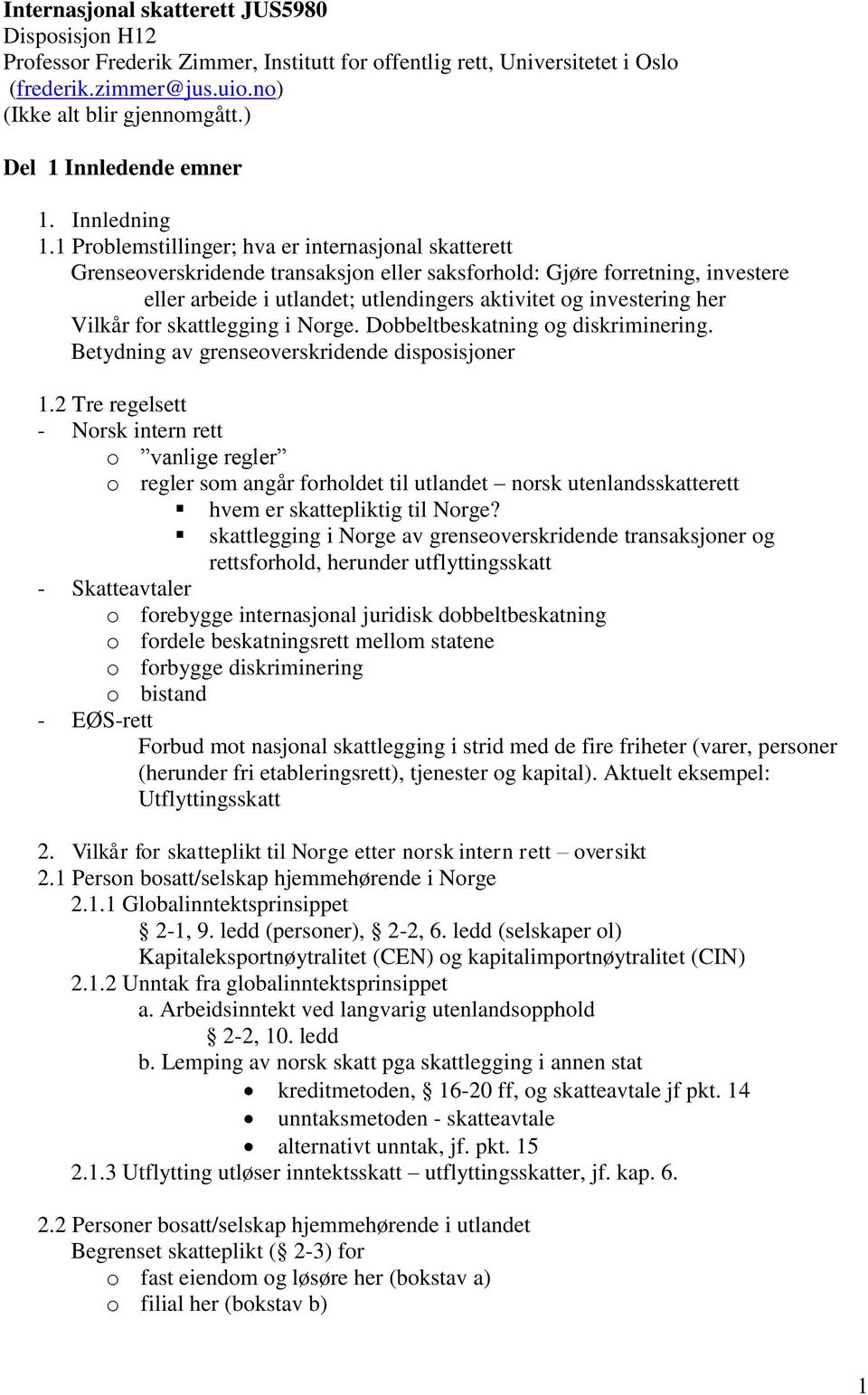 1 Problemstillinger; hva er internasjonal skatterett Grenseoverskridende transaksjon eller saksforhold: Gjøre forretning, investere eller arbeide i utlandet; utlendingers aktivitet og investering her