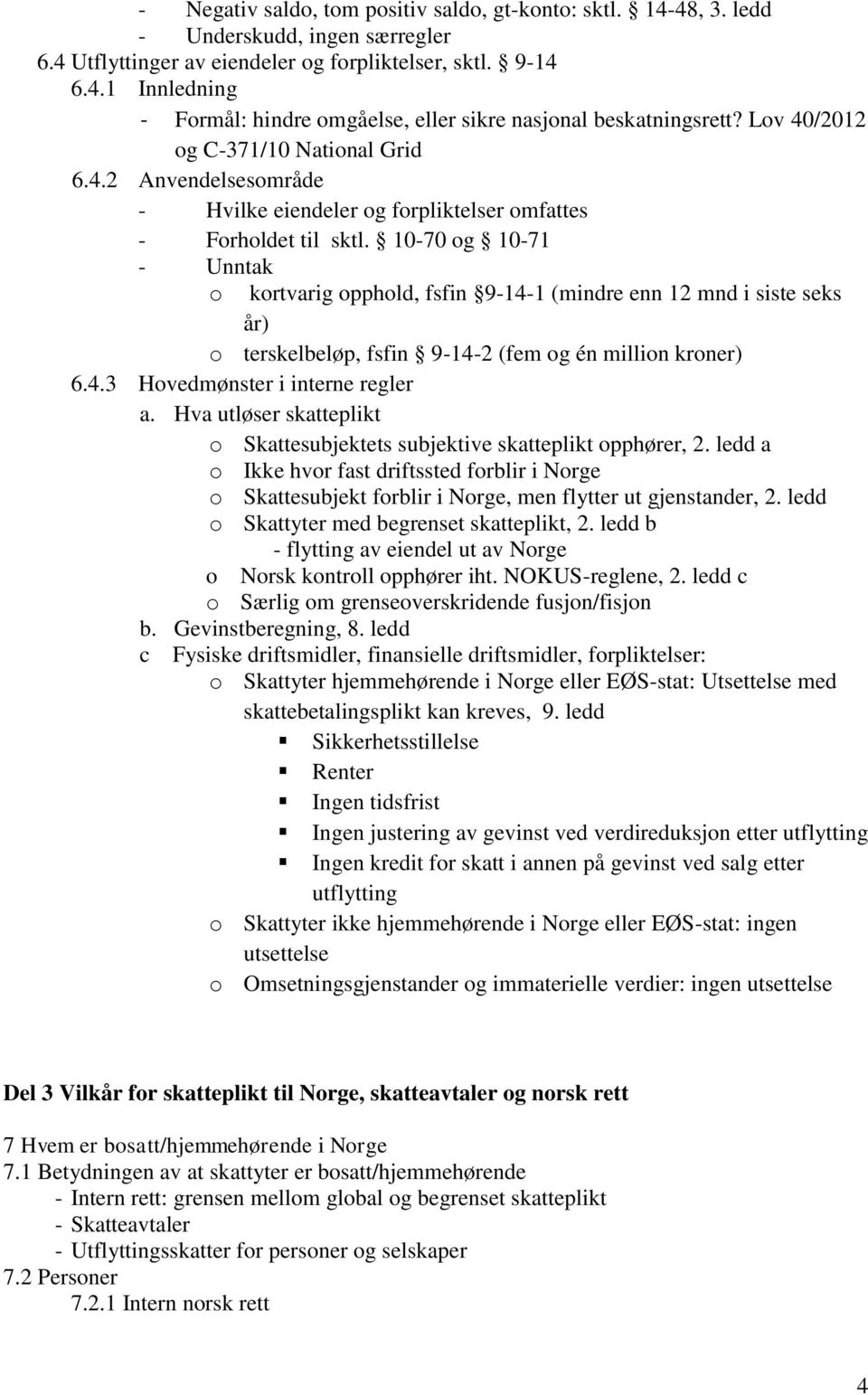 10-70 og 10-71 - Unntak o kortvarig opphold, fsfin 9-14-1 (mindre enn 12 mnd i siste seks år) o terskelbeløp, fsfin 9-14-2 (fem og én million kroner) 6.4.3 Hovedmønster i interne regler a.