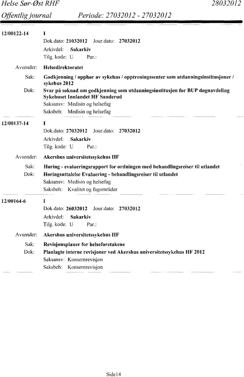 utdanningsinstitusjon for BUP døgnavdeling Sykehuset Innlandet HF Sanderud Medisin og helsefag Medisin og helsefag 12/00137-14 Avsender: Akershus universitetssykehus HF Sak: Høring -