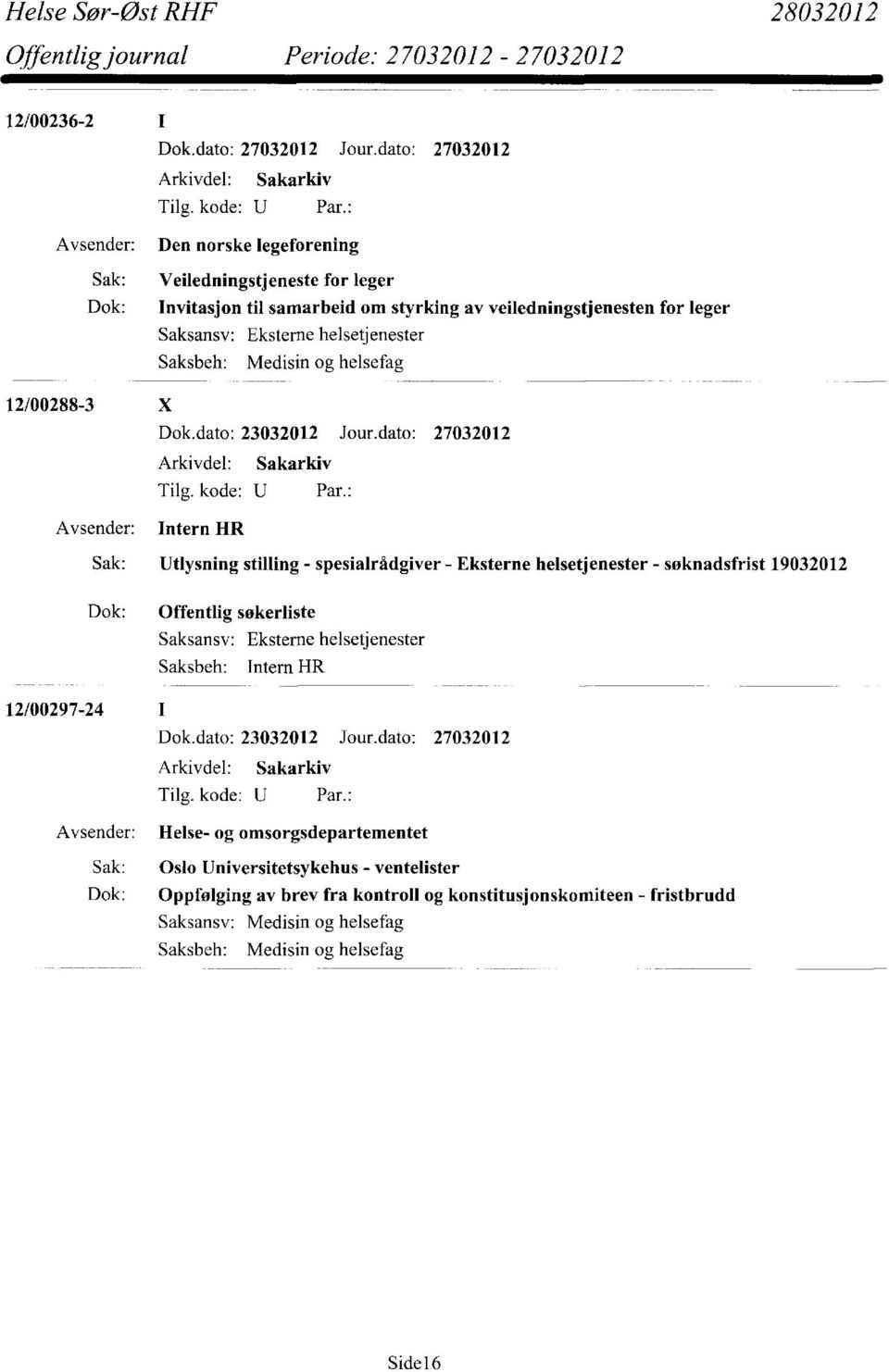 dato: 27032012 Avsender: Intern HR Sak: Utlysning stilling - spesialrådgiver - Eksterne helsetjenester - soknadsfrist 19032012 Dok: Offentlig søkerliste Eksterne helsetjenester