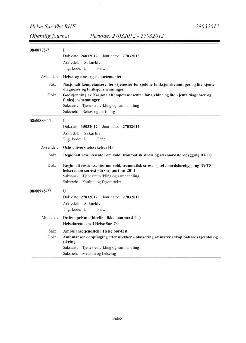 Nasjonalt kompetansesenter for sjeldne og lite kjente diagnoser og funksjonshemninger Tjenesteutvikling og samhandling Behov og bestilling 08/00889-11 Dok.dato: 15032012 Jour.